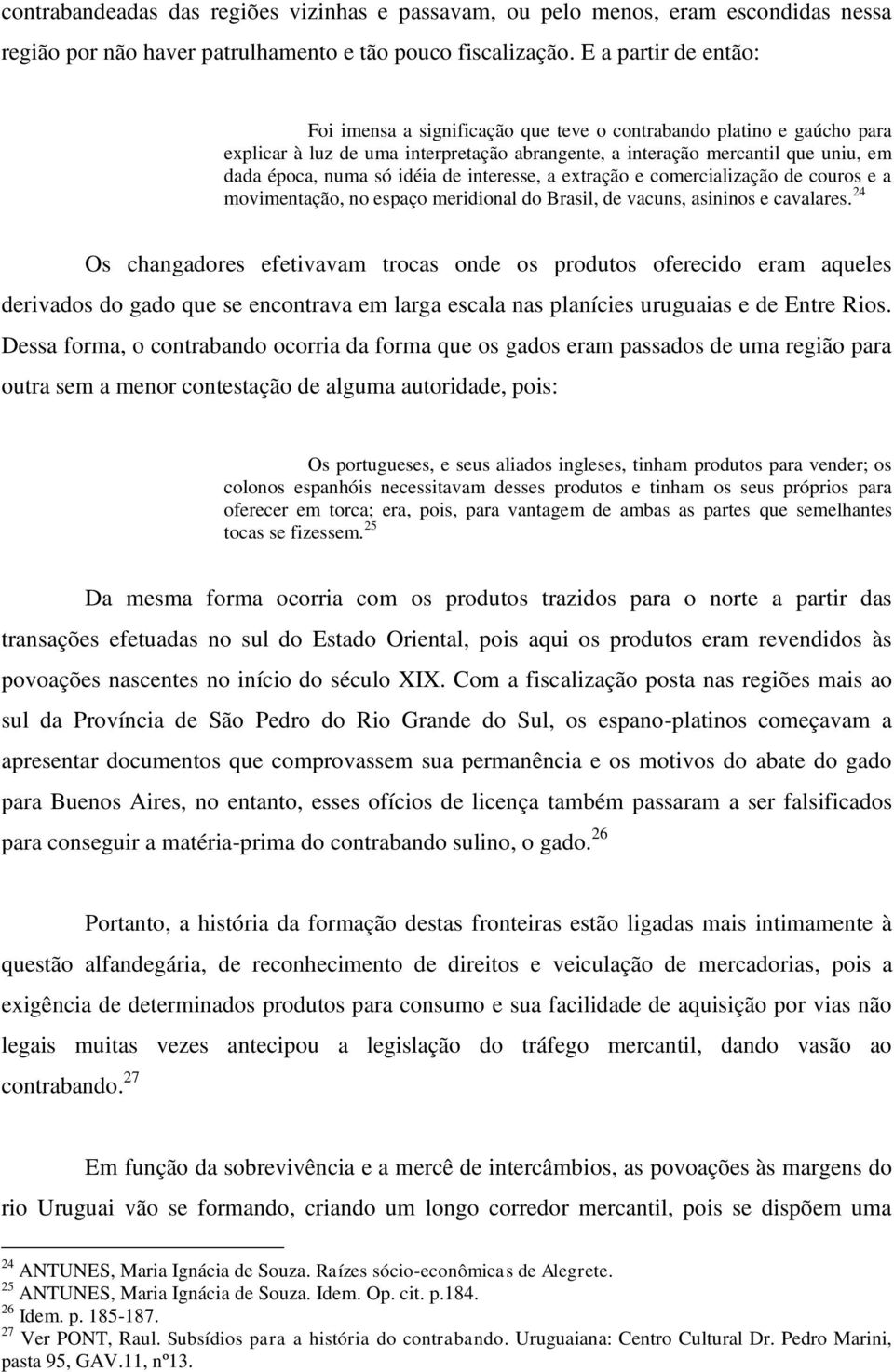 idéia de interesse, a extração e comercialização de couros e a movimentação, no espaço meridional do Brasil, de vacuns, asininos e cavalares.