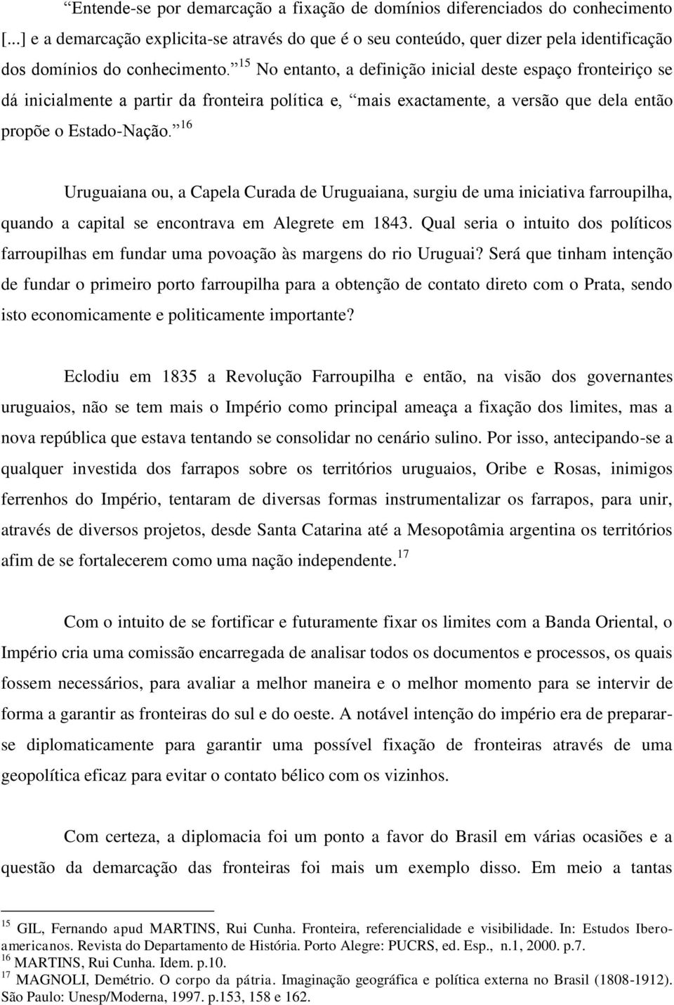 15 No entanto, a definição inicial deste espaço fronteiriço se dá inicialmente a partir da fronteira política e, mais exactamente, a versão que dela então propõe o Estado-Nação.