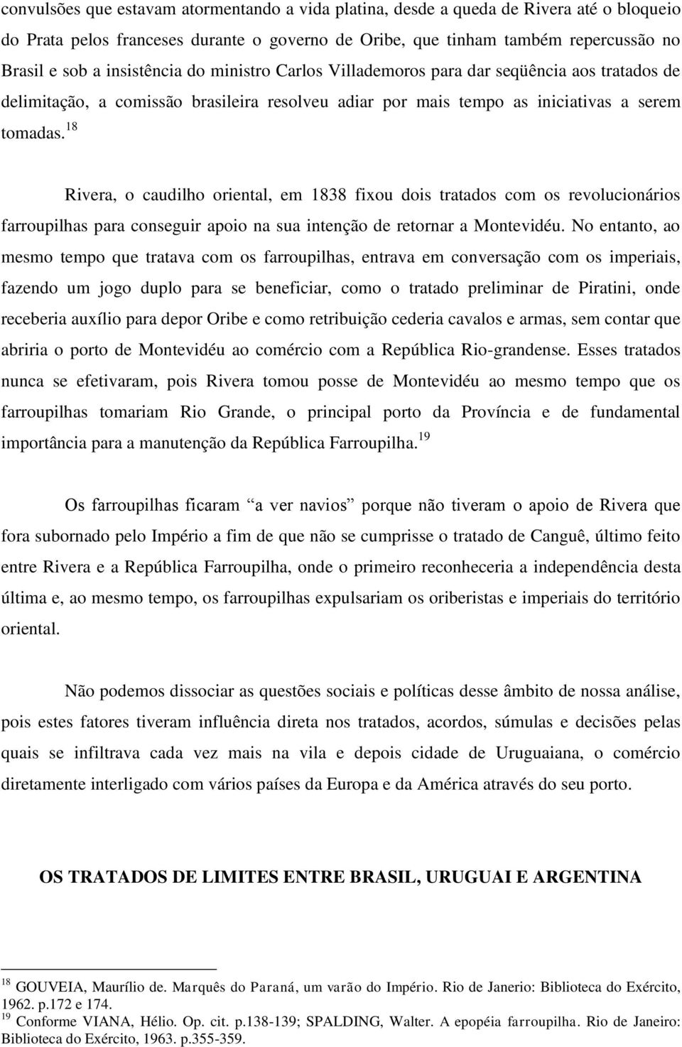 18 Rivera, o caudilho oriental, em 1838 fixou dois tratados com os revolucionários farroupilhas para conseguir apoio na sua intenção de retornar a Montevidéu.