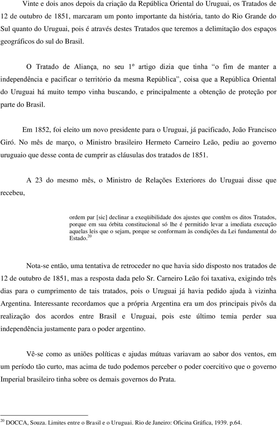 O Tratado de Aliança, no seu 1º artigo dizia que tinha o fim de manter a independência e pacificar o território da mesma República, coisa que a República Oriental do Uruguai há muito tempo vinha