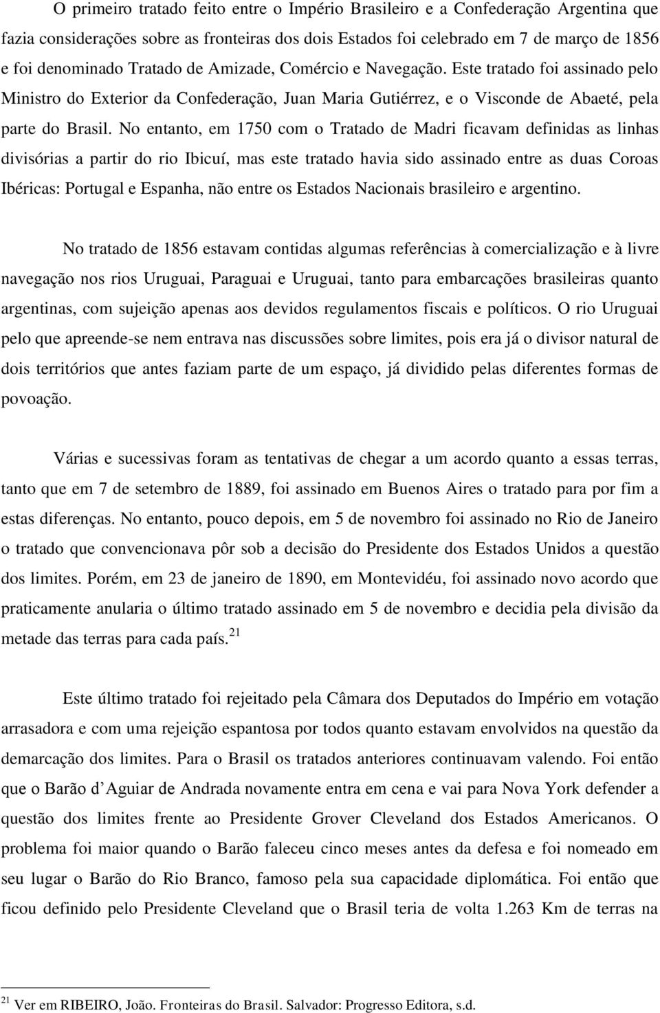 No entanto, em 1750 com o Tratado de Madri ficavam definidas as linhas divisórias a partir do rio Ibicuí, mas este tratado havia sido assinado entre as duas Coroas Ibéricas: Portugal e Espanha, não