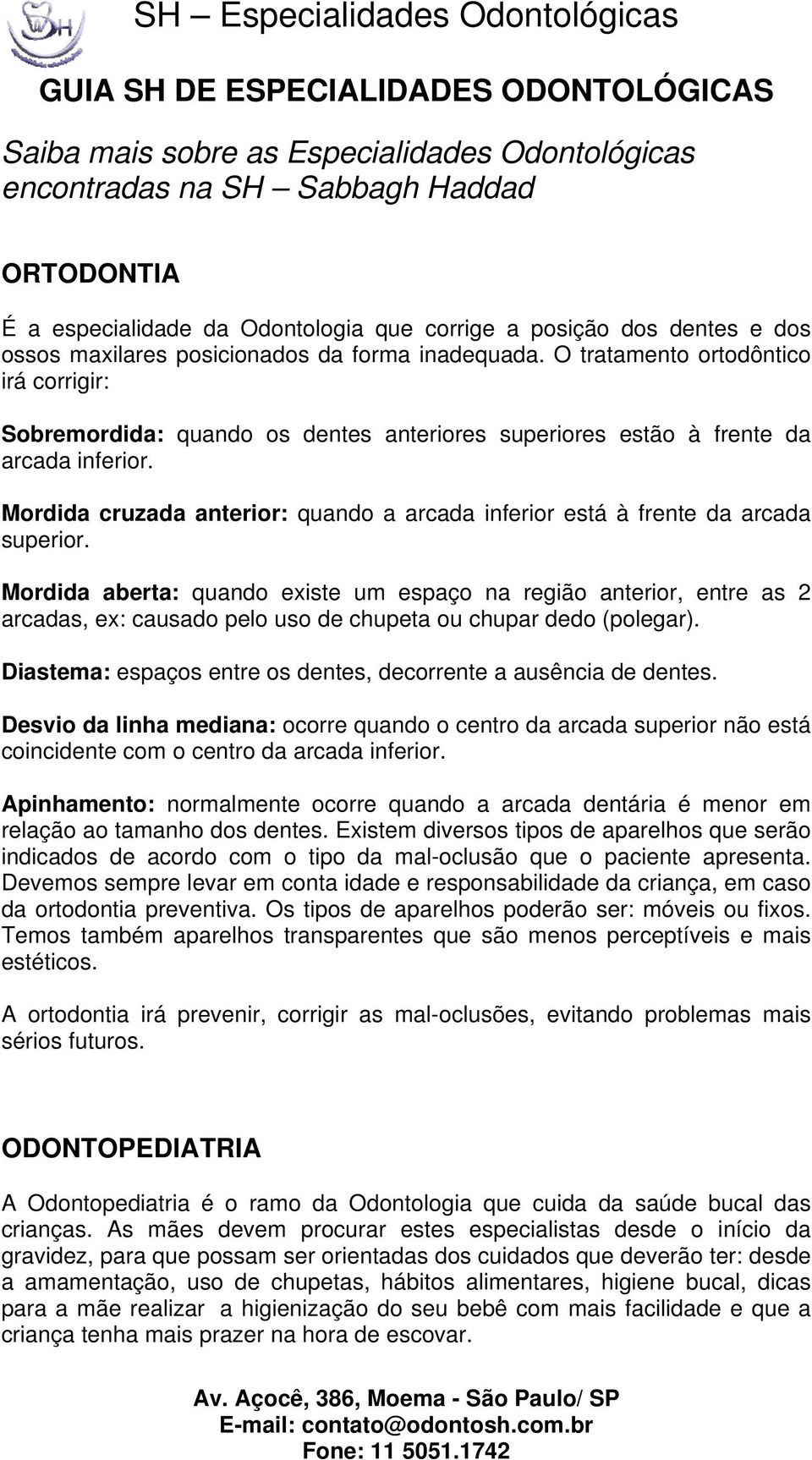 Mordida cruzada anterior: quando a arcada inferior está à frente da arcada superior.