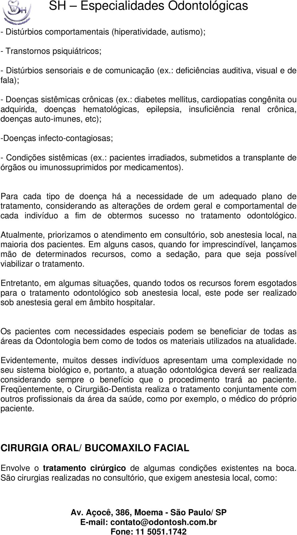 : diabetes mellitus, cardiopatias congênita ou adquirida, doenças hematológicas, epilepsia, insuficiência renal crônica, doenças auto-imunes, etc); -Doenças infecto-contagiosas; - Condições