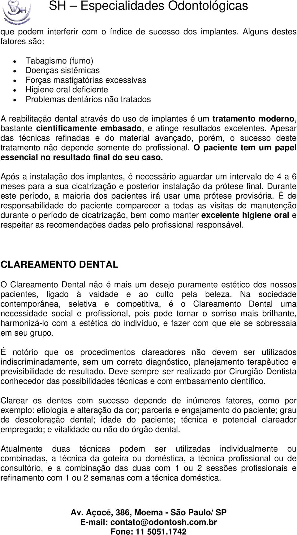 implantes é um tratamento moderno, bastante cientificamente embasado, e atinge resultados excelentes.