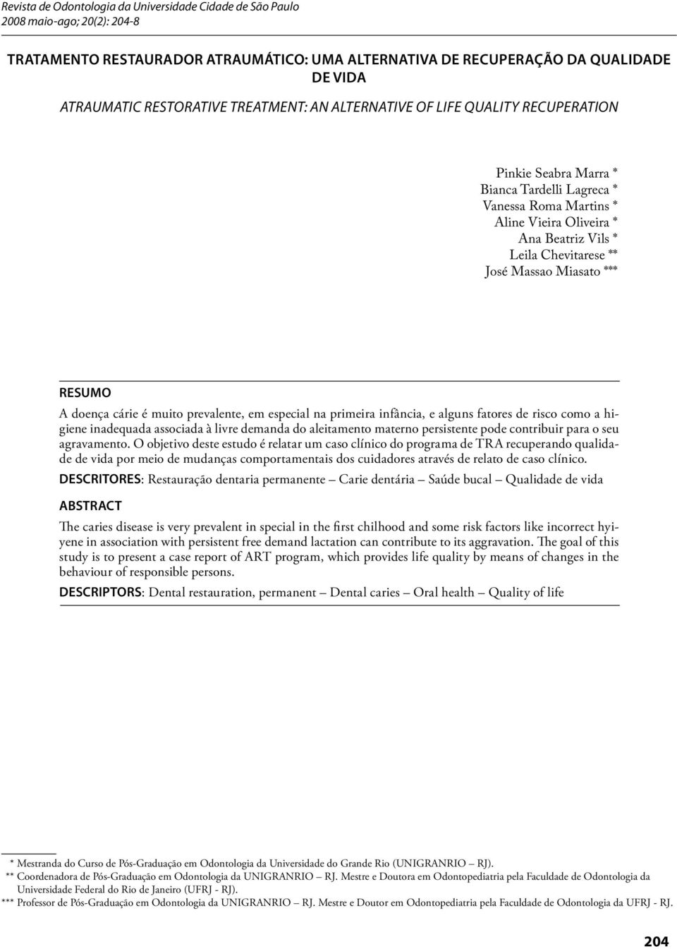 Massao Miasato *** RESUMO A doença cárie é muito prevalente, em especial na primeira infância, e alguns fatores de risco como a higiene inadequada associada à livre demanda do aleitamento materno