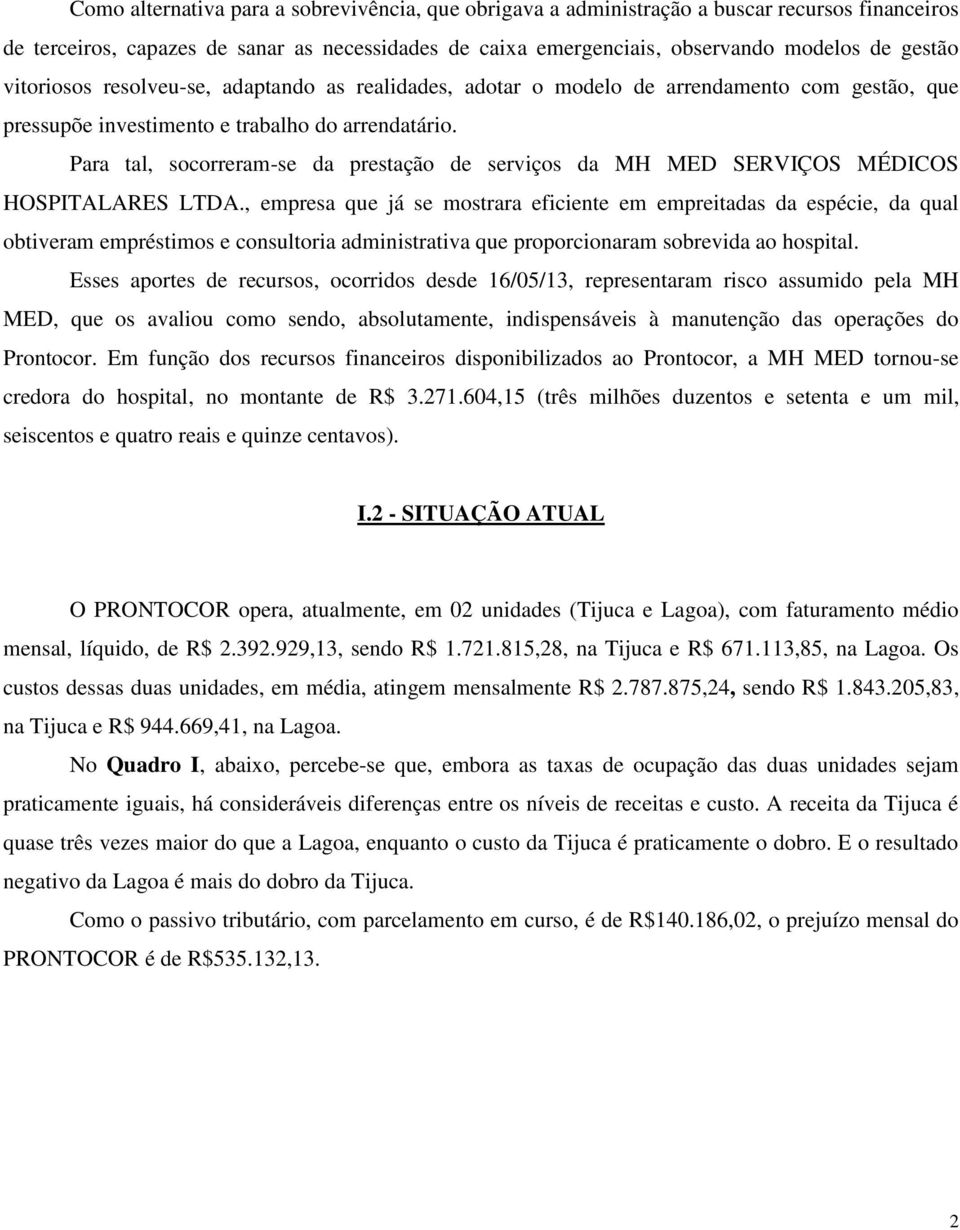 Para tal, socorreram-se da prestação de serviços da MH MED SERVIÇOS MÉDICOS HOSPITALARES LTDA.