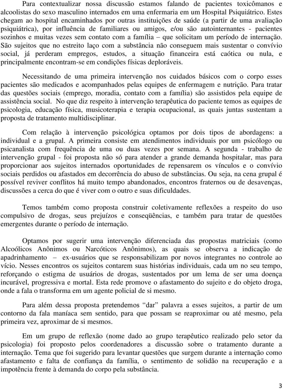 e muitas vezes sem contato com a família que solicitam um período de internação.