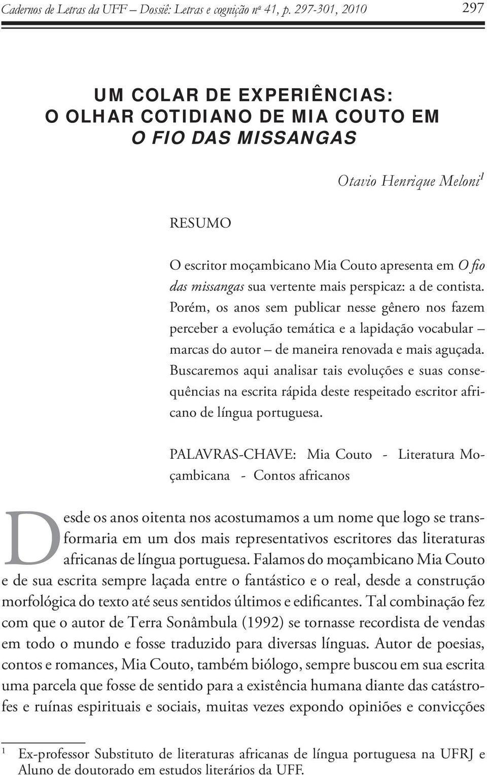 Buscaremos aqui analisar tais evoluções e suas consequências na escrita rápida deste respeitado escritor africano de língua portuguesa.