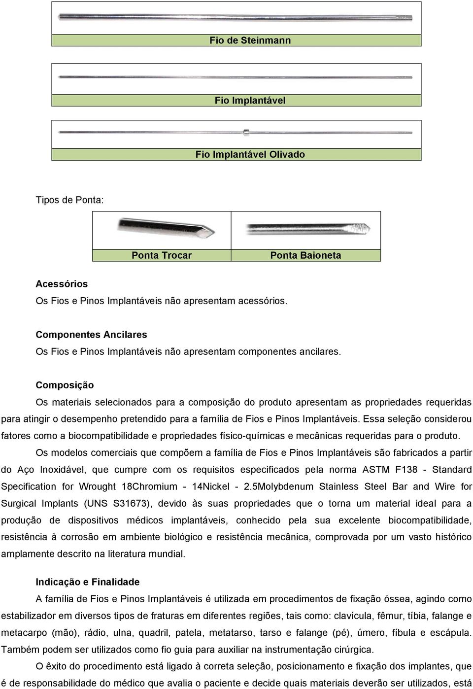 Composição Os materiais selecionados para a composição do produto apresentam as propriedades requeridas para atingir o desempenho pretendido para a família de Fios e Pinos Implantáveis.