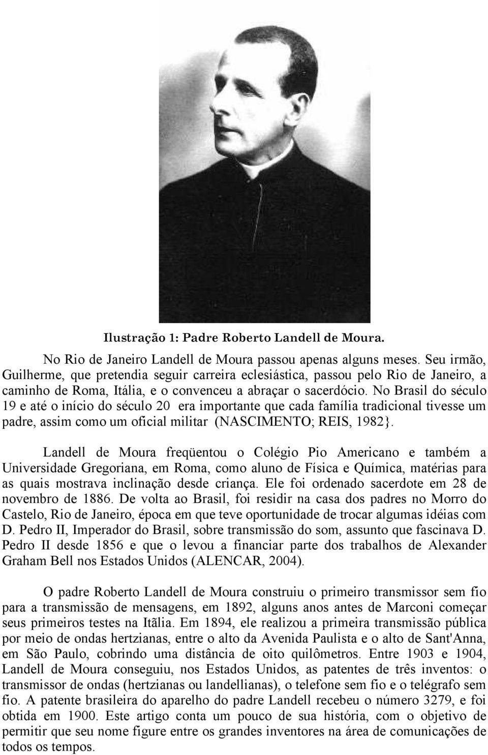 No Brasil do século 19 e até o início do século 20 era importante que cada família tradicional tivesse um padre, assim como um oficial militar (NASCIMENTO; REIS, 1982}.