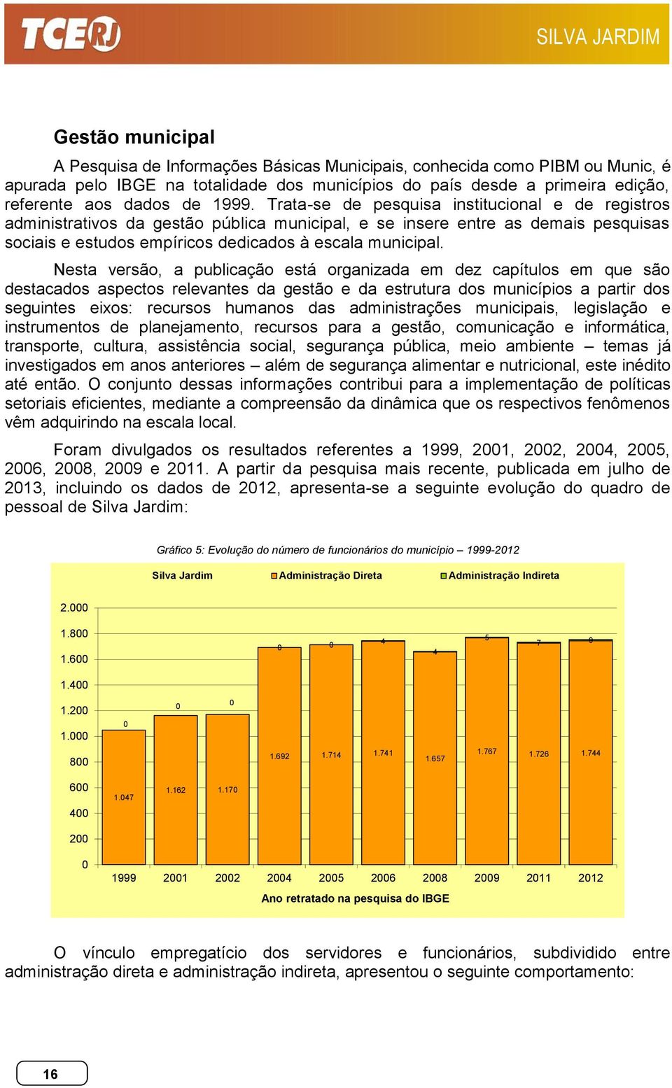 Nesta versão, a publicação está organizada em dez capítulos em que são destacados aspectos relevantes da gestão e da estrutura dos municípios a partir dos seguintes eixos: recursos humanos das