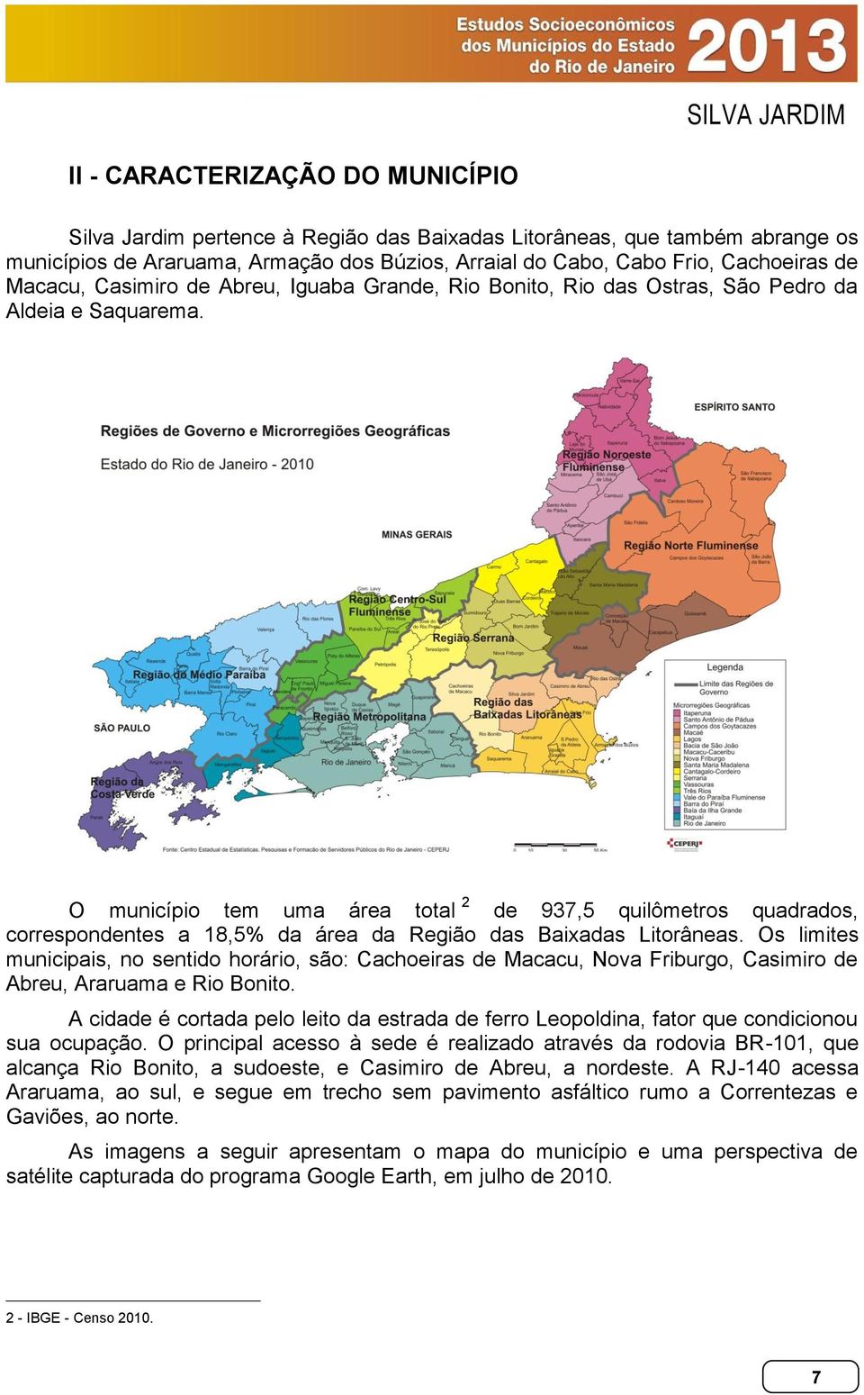 O município tem uma área total 2 de 937,5 quilômetros quadrados, correspondentes a 18,5% da área da Região das Baixadas Litorâneas.