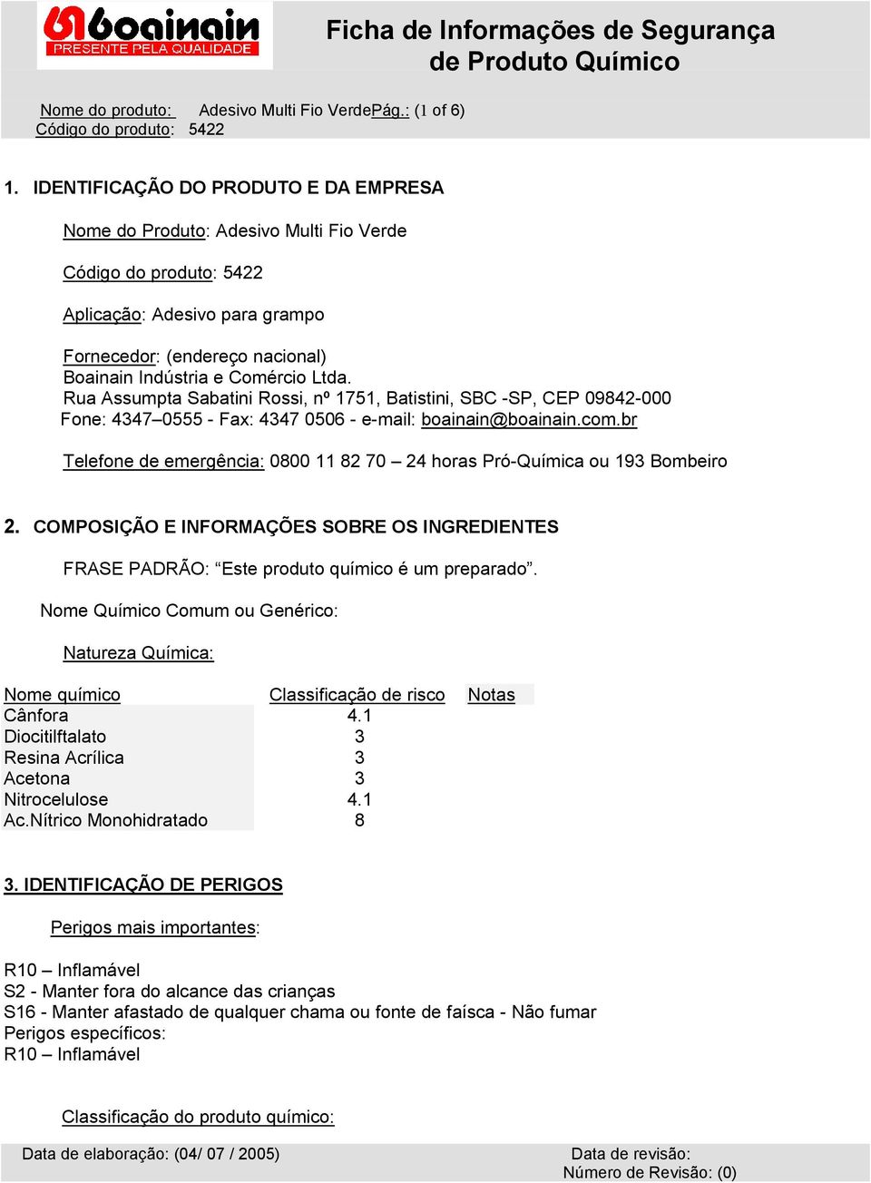 Rua Assumpta Sabatini Rossi, nº 1751, Batistini, SBC -SP, CEP 09842-000 Fone: 4347 0555 - Fax: 4347 0506 - e-mail: boainain@boainain.com.