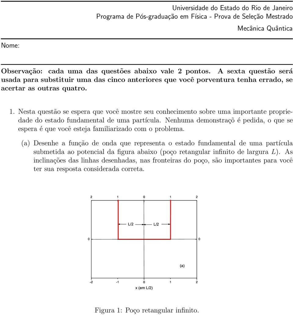 Nesta questão se espera que você mostre seu conhecimento sobre uma importante propriedade do estado fundamental de uma partícula.