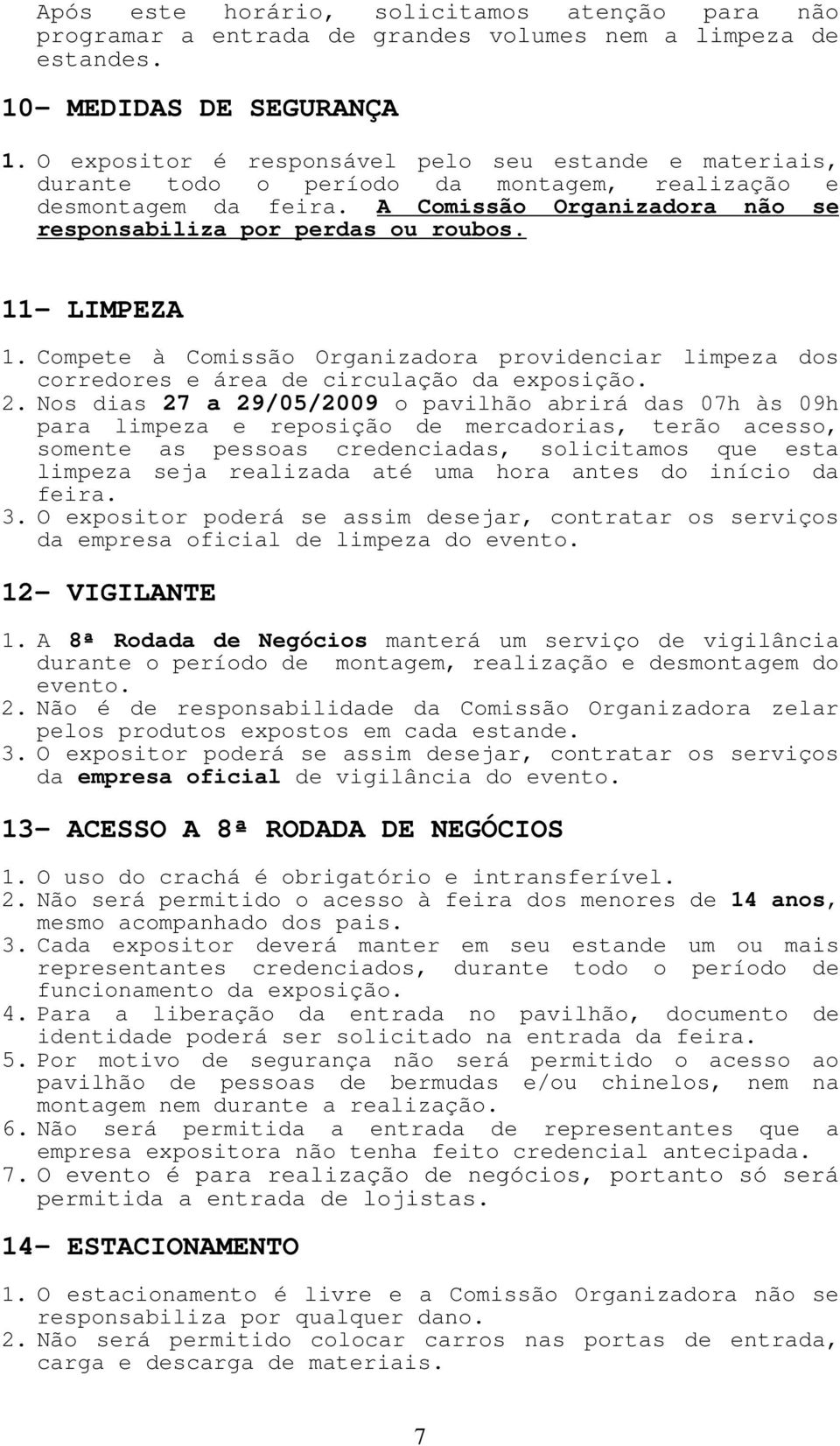 11- LIMPEZA 1. Compete à Comissão Organizadora providenciar limpeza dos corredores e área de circulação da exposição. 2.