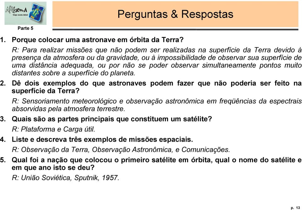 ou por não se poder observar simultaneamente pontos muito distantes sobre a superfície do planeta. 2. Dê dois exemplos do que astronaves podem fazer que não poderia ser feito na superfície da Terra?