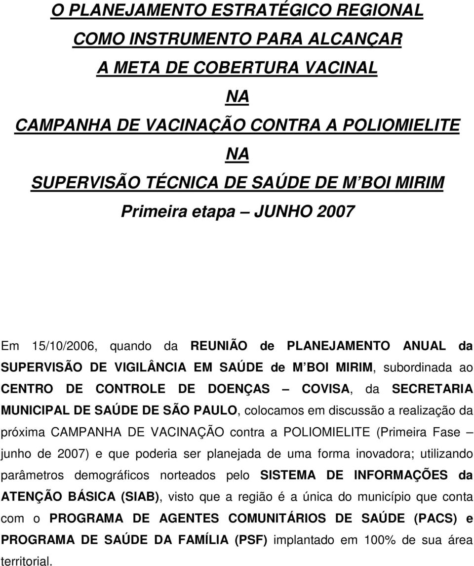 MUNICIPAL DE SAÚDE DE SÃO PAULO, colocamos em discussão a realização da próxima CAMPANHA DE VACINAÇÃO contra a POLIOMIELITE (Primeira Fase junho de 2007) e que poderia ser planejada de uma forma