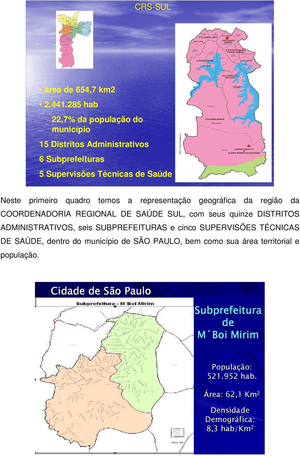 temos a representação geográfica da região da COORDENADORIA REGIONAL DE SAÚDE SUL, com seus quinze DISTRITOS ADMINISTRATIVOS, seis