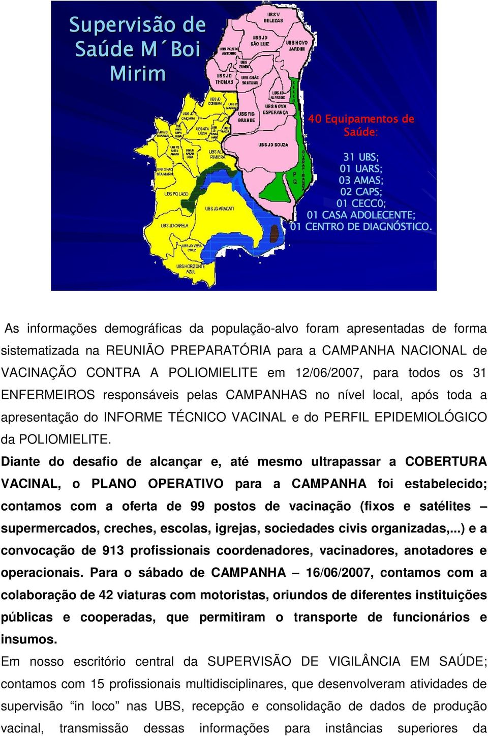 os 31 ENFERMEIROS responsáveis pelas CAMPANHAS no nível local, após toda a apresentação do INFORME TÉCNICO VACINAL e do PERFIL EPIDEMIOLÓGICO da POLIOMIELITE.