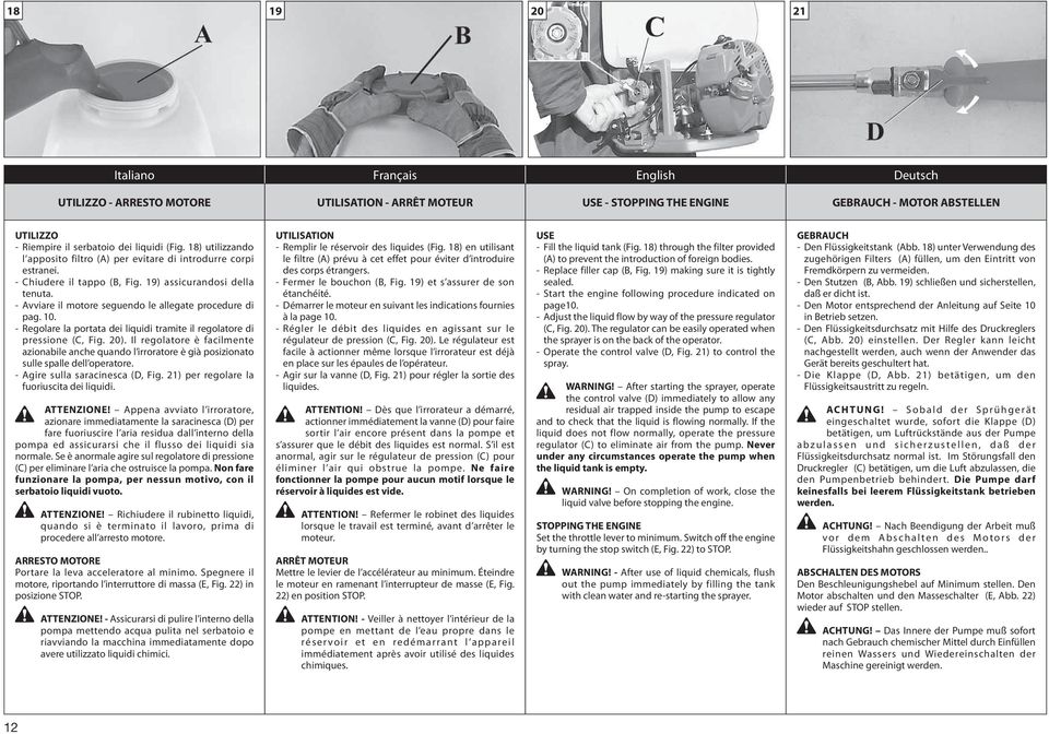 - Avviare il motore seguendo le allegate procedure di pag. 10. - Regolare la portata dei liquidi tramite il regolatore di pressione (C, Fig. 20).