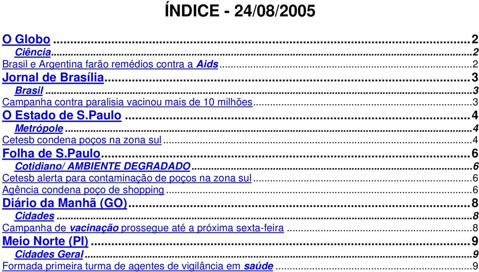 Paulo...6 Cotidiano/ AMBIENTE DEGRADADO...6 Cetesb alerta para contaminação de poços na zona sul...6 Agência condena poço de shopping.