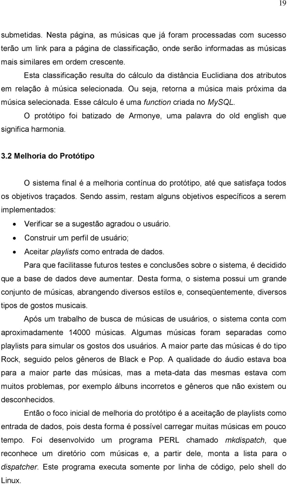 Esse cálculo é uma function criada no MySQL. O protótipo foi batizado de Armonye, uma palavra do old english que significa harmonia. 3.