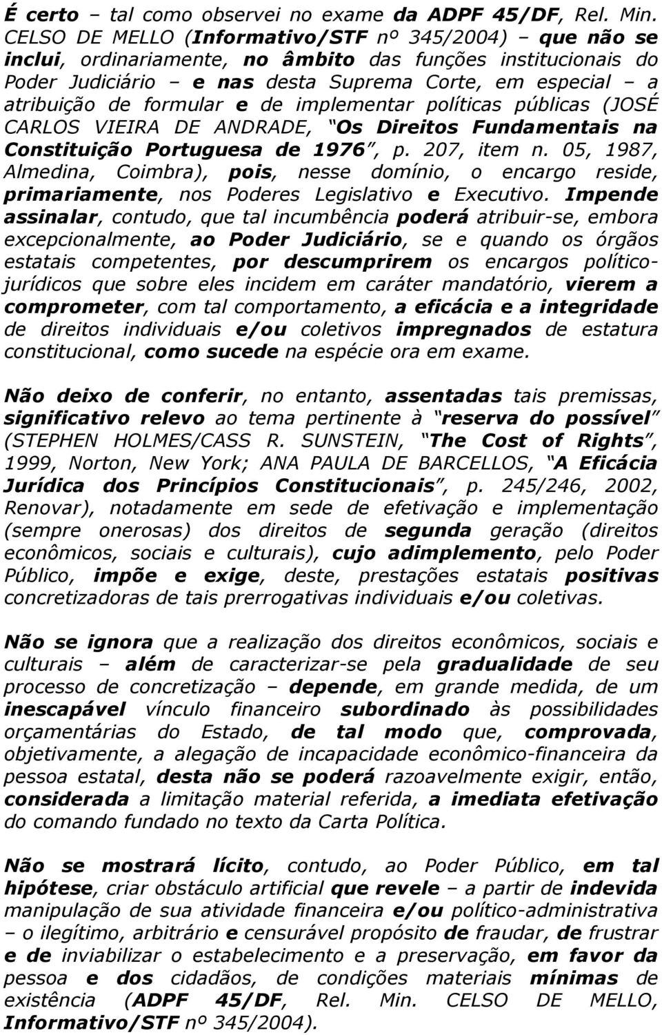formular e de implementar políticas públicas (JOSÉ CARLOS VIEIRA DE ANDRADE, Os Direitos Fundamentais na Constituição Portuguesa de 1976, p. 207, item n.