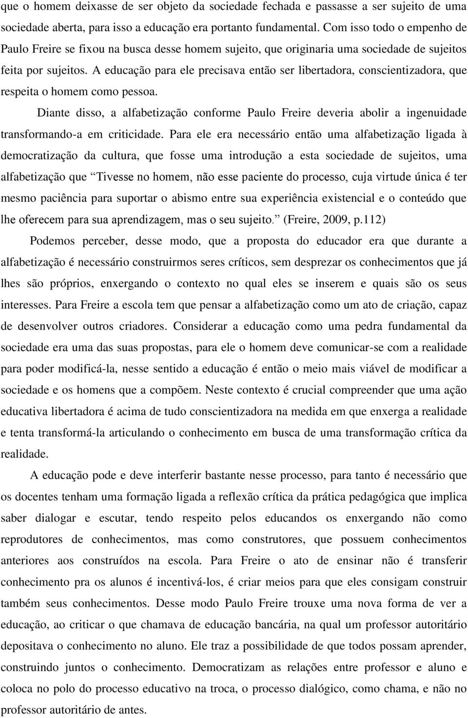 A educação para ele precisava então ser libertadora, conscientizadora, que respeita o homem como pessoa.