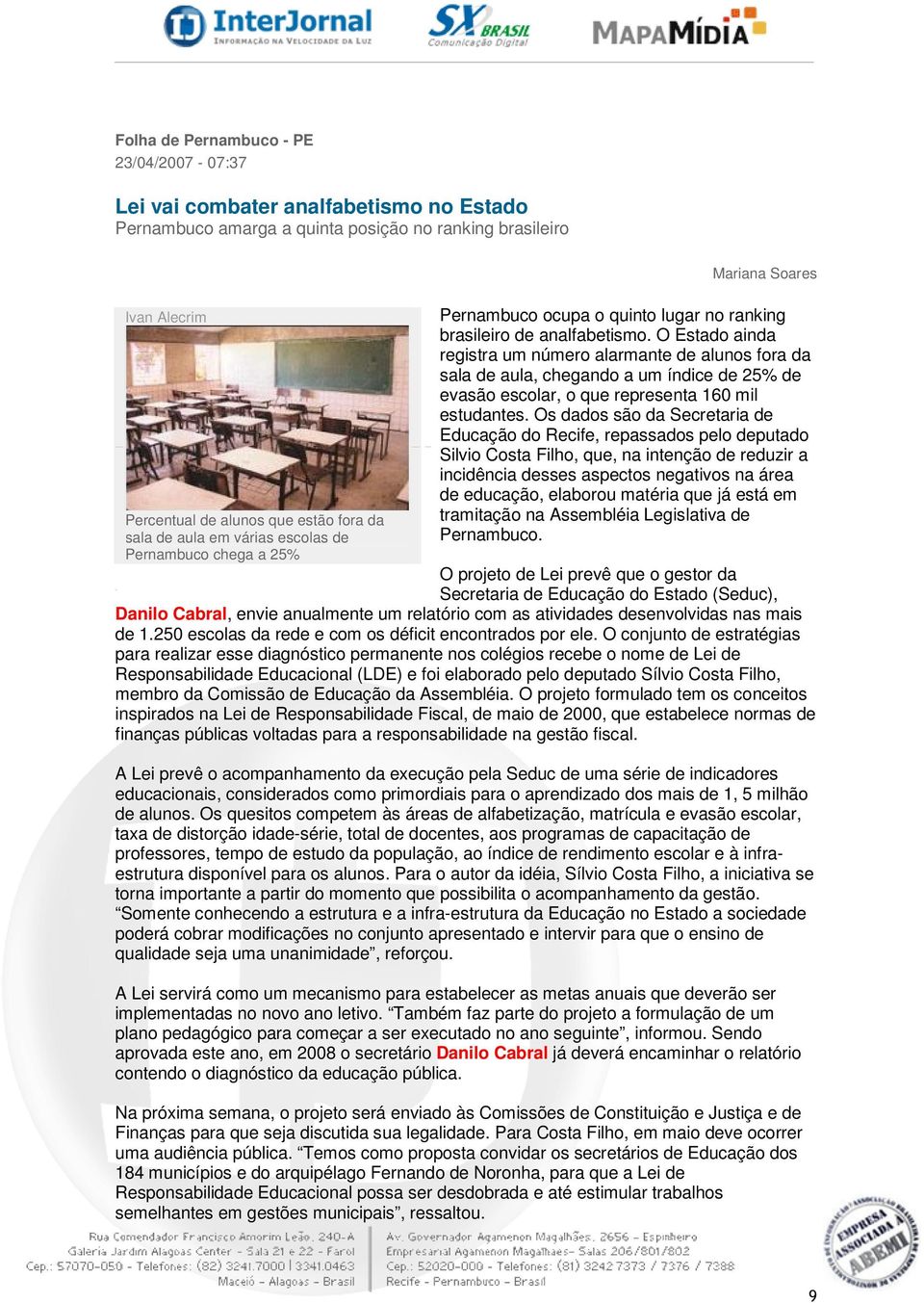 O Estado ainda registra um número alarmante de alunos fora da sala de aula, chegando a um índice de 25% de evasão escolar, o que representa 160 mil estudantes.