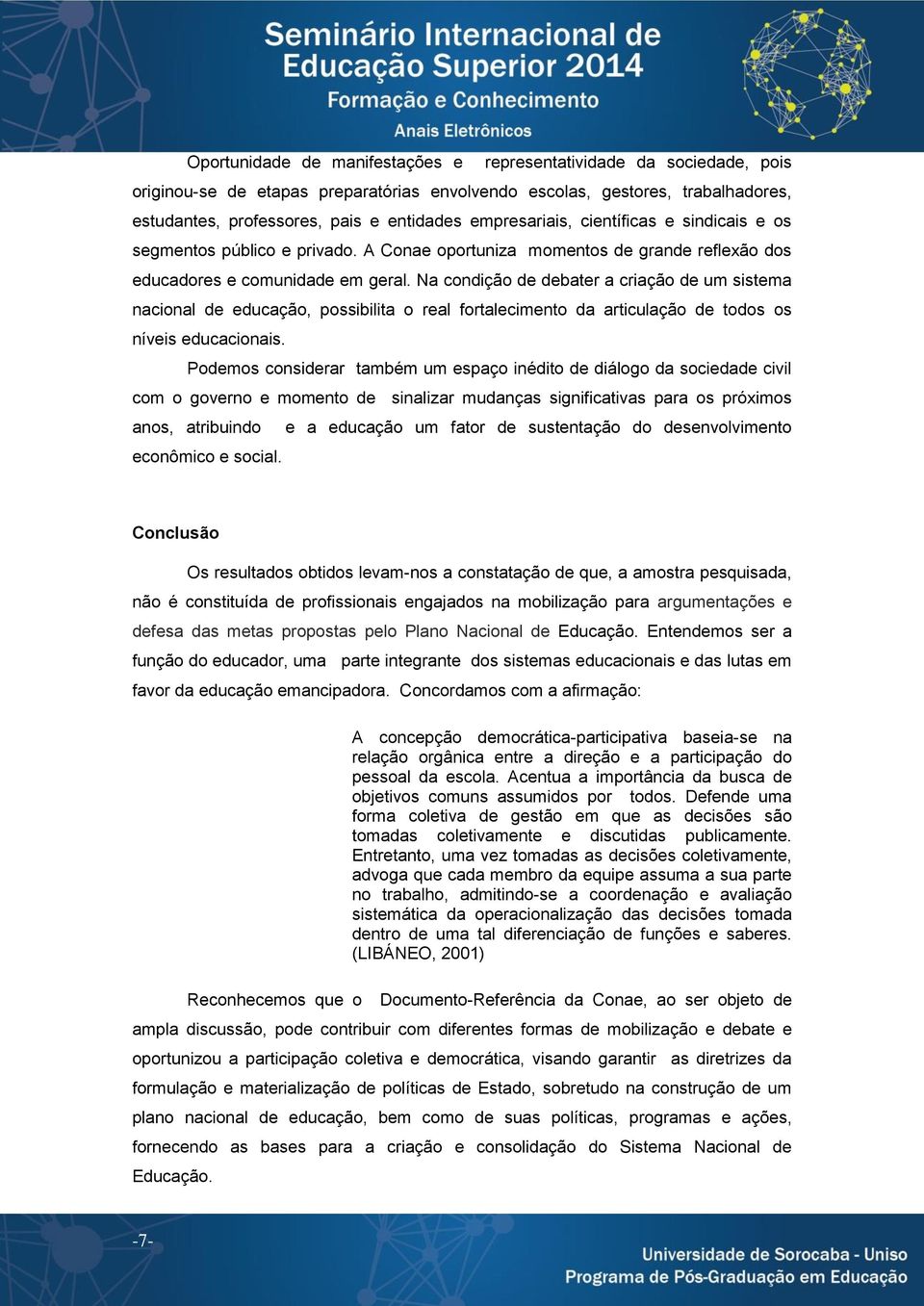 Na condição de debater a criação de um sistema nacional de educação, possibilita o real fortalecimento da articulação de todos os níveis educacionais.