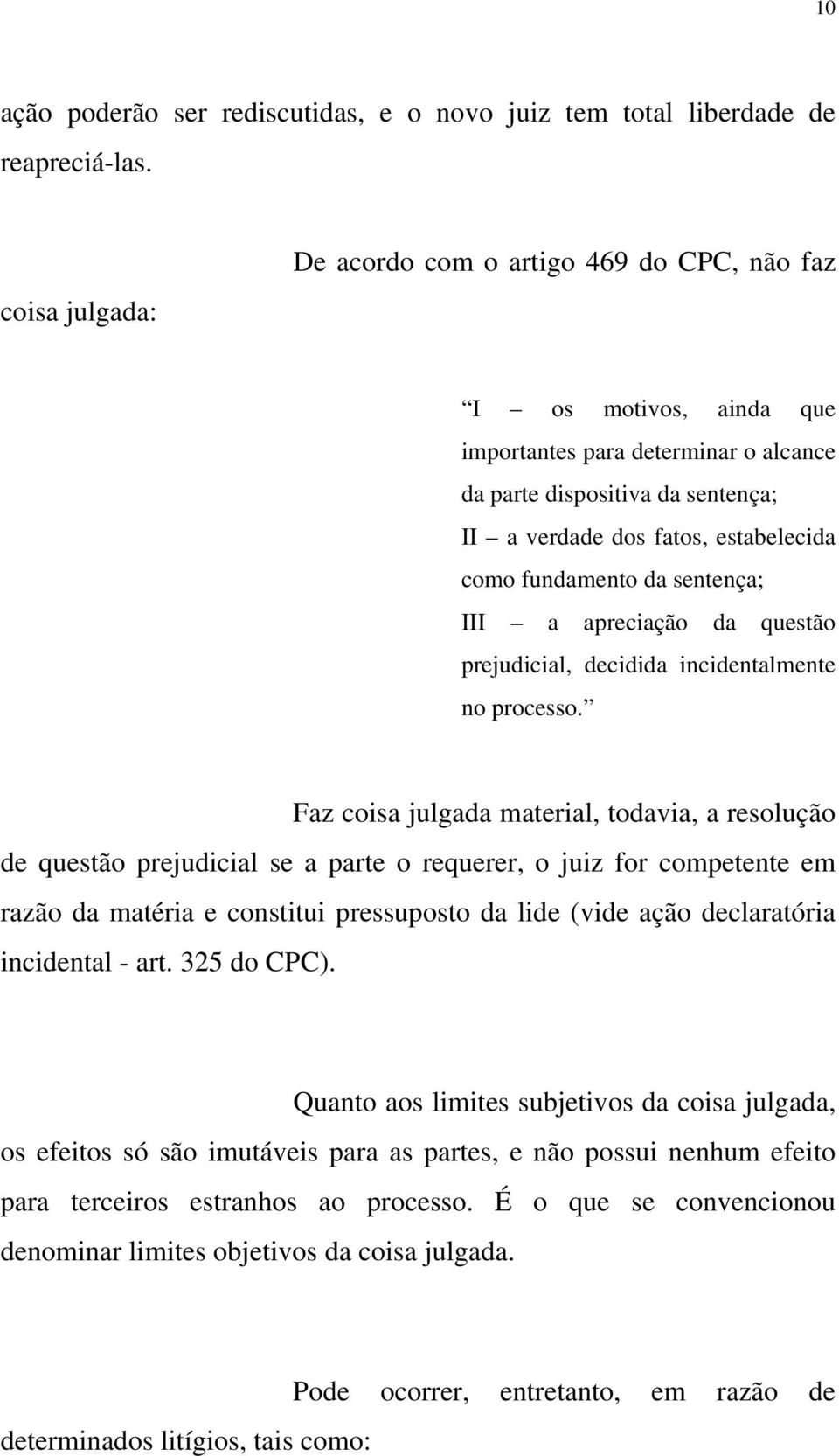 fundamento da sentença; III a apreciação da questão prejudicial, decidida incidentalmente no processo.