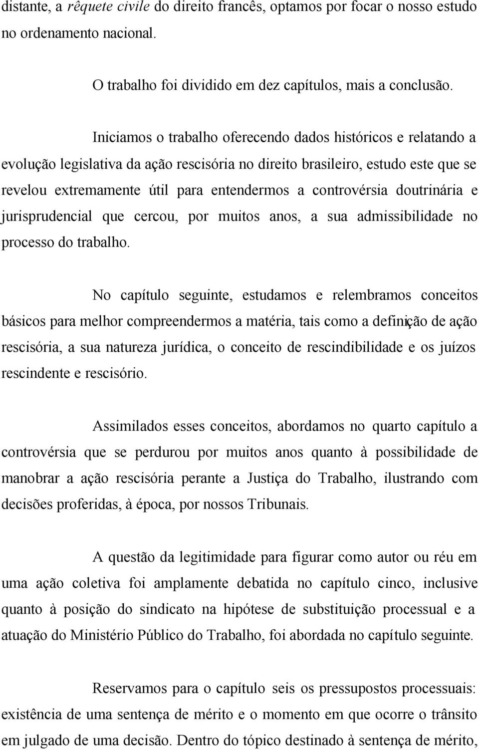 controvérsia doutrinária e jurisprudencial que cercou, por muitos anos, a sua admissibilidade no processo do trabalho.