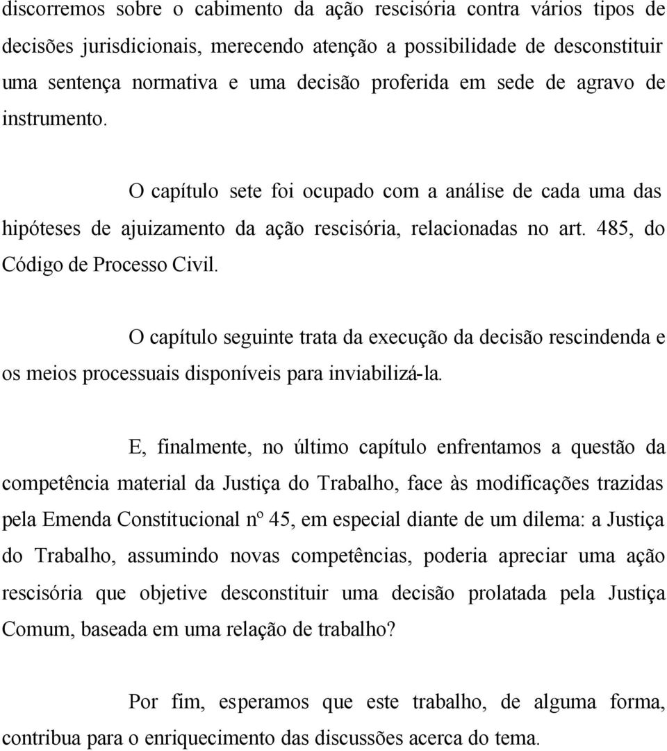 O capítulo seguinte trata da execução da decisão rescindenda e os meios processuais disponíveis para inviabilizá-la.