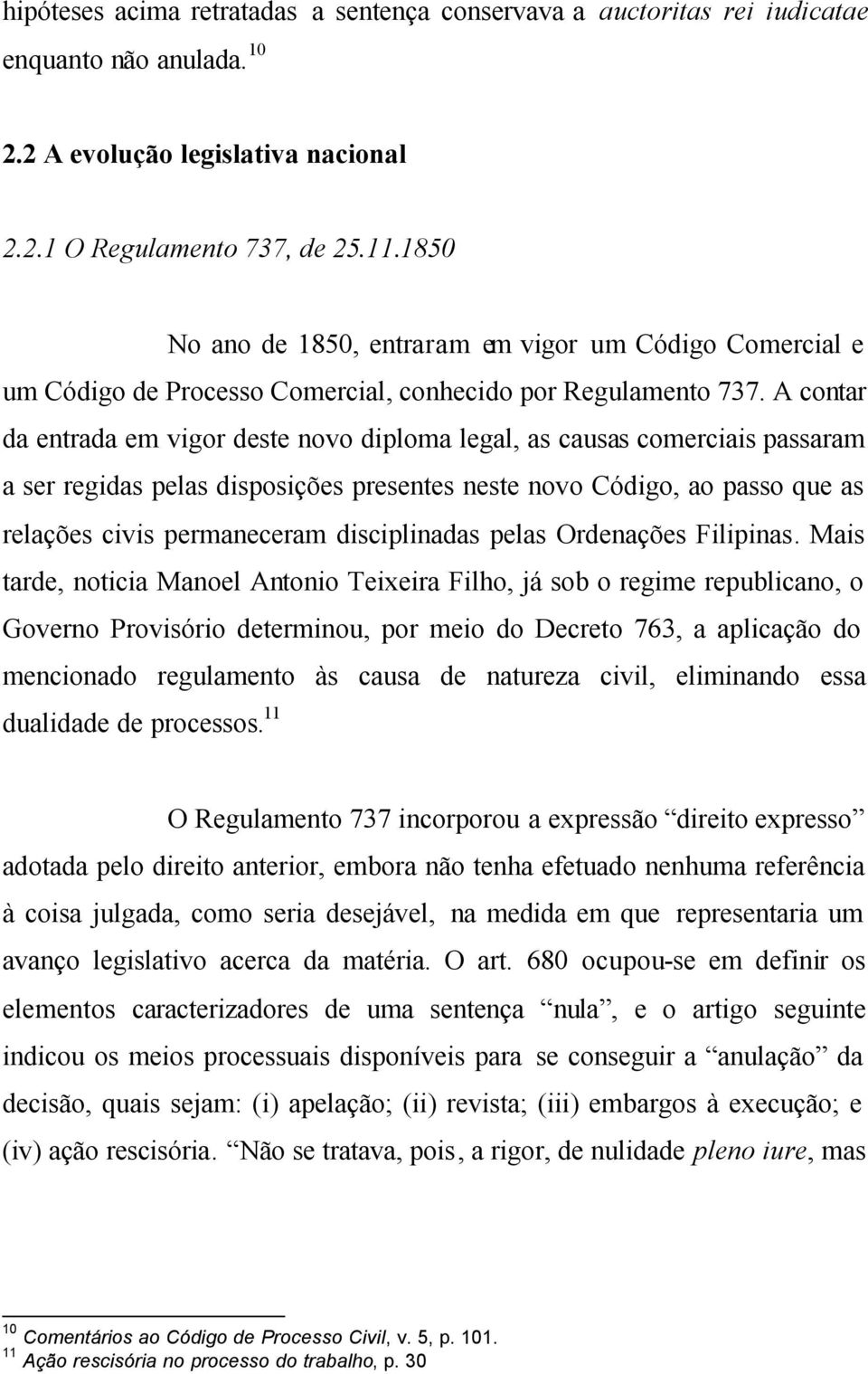 A contar da entrada em vigor deste novo diploma legal, as causas comerciais passaram a ser regidas pelas disposições presentes neste novo Código, ao passo que as relações civis permaneceram