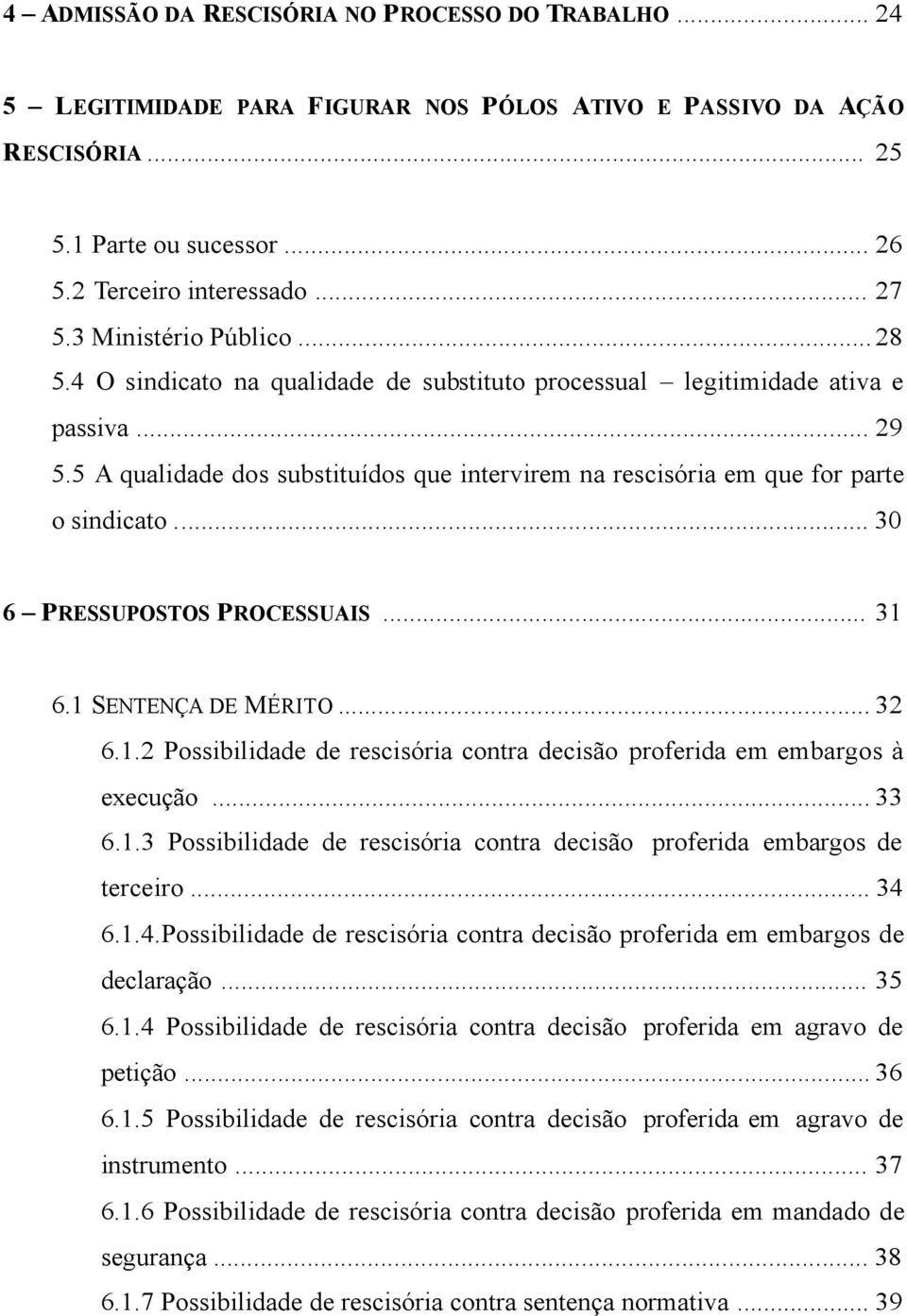 5 A qualidade dos substituídos que intervirem na rescisória em que for parte o sindicato... 30 6 PRESSUPOSTOS PROCESSUAIS... 31 