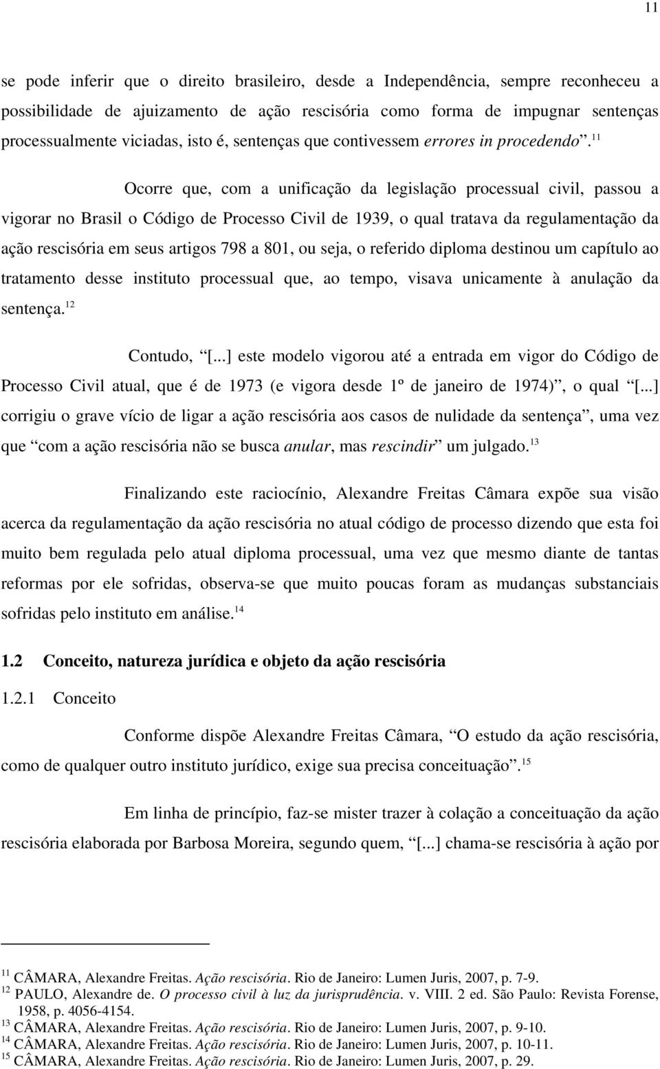 11 Ocorre que, com a unificação da legislação processual civil, passou a vigorar no Brasil o Código de Processo Civil de 1939, o qual tratava da regulamentação da ação rescisória em seus artigos 798