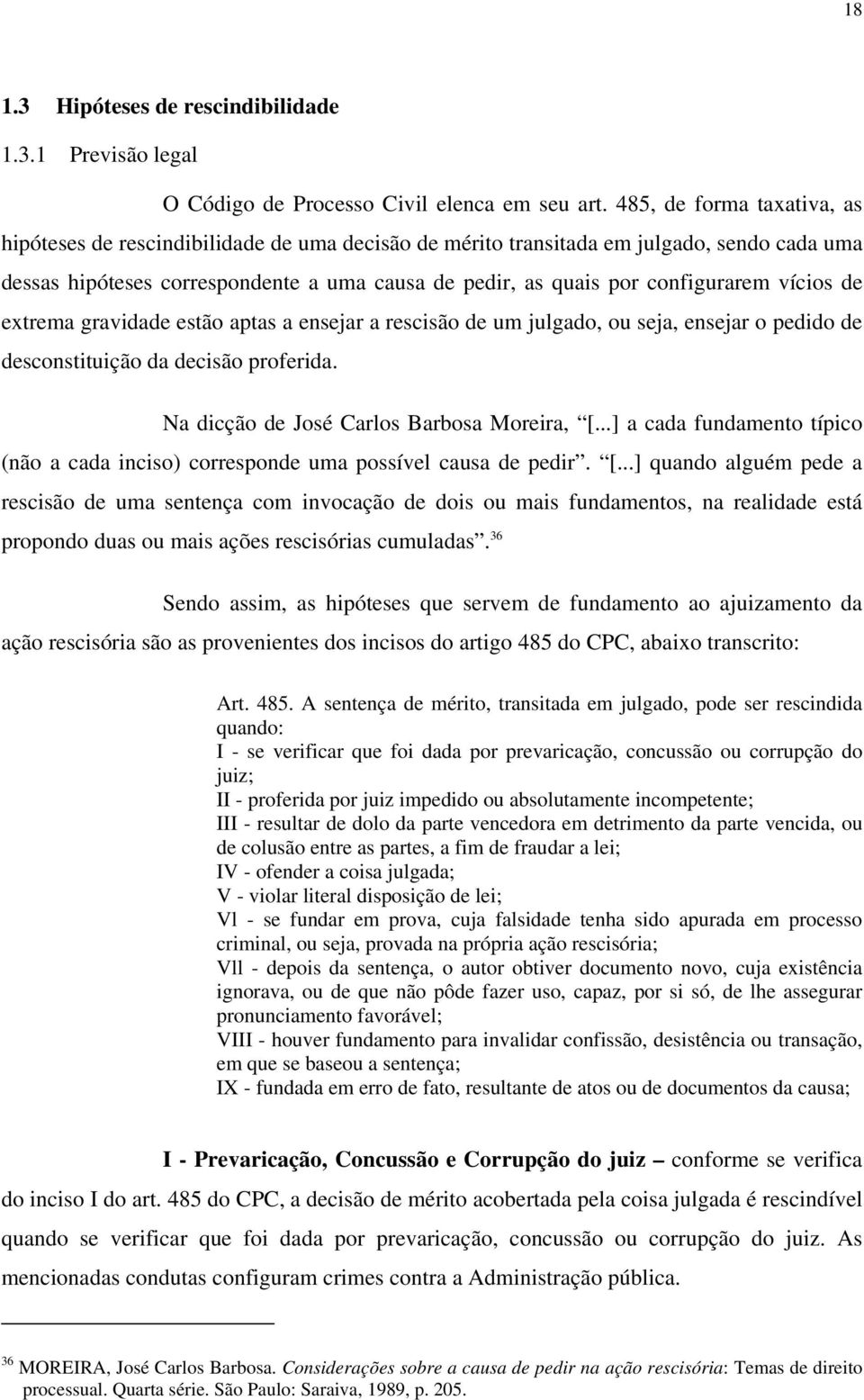 vícios de extrema gravidade estão aptas a ensejar a rescisão de um julgado, ou seja, ensejar o pedido de desconstituição da decisão proferida. Na dicção de José Carlos Barbosa Moreira, [.