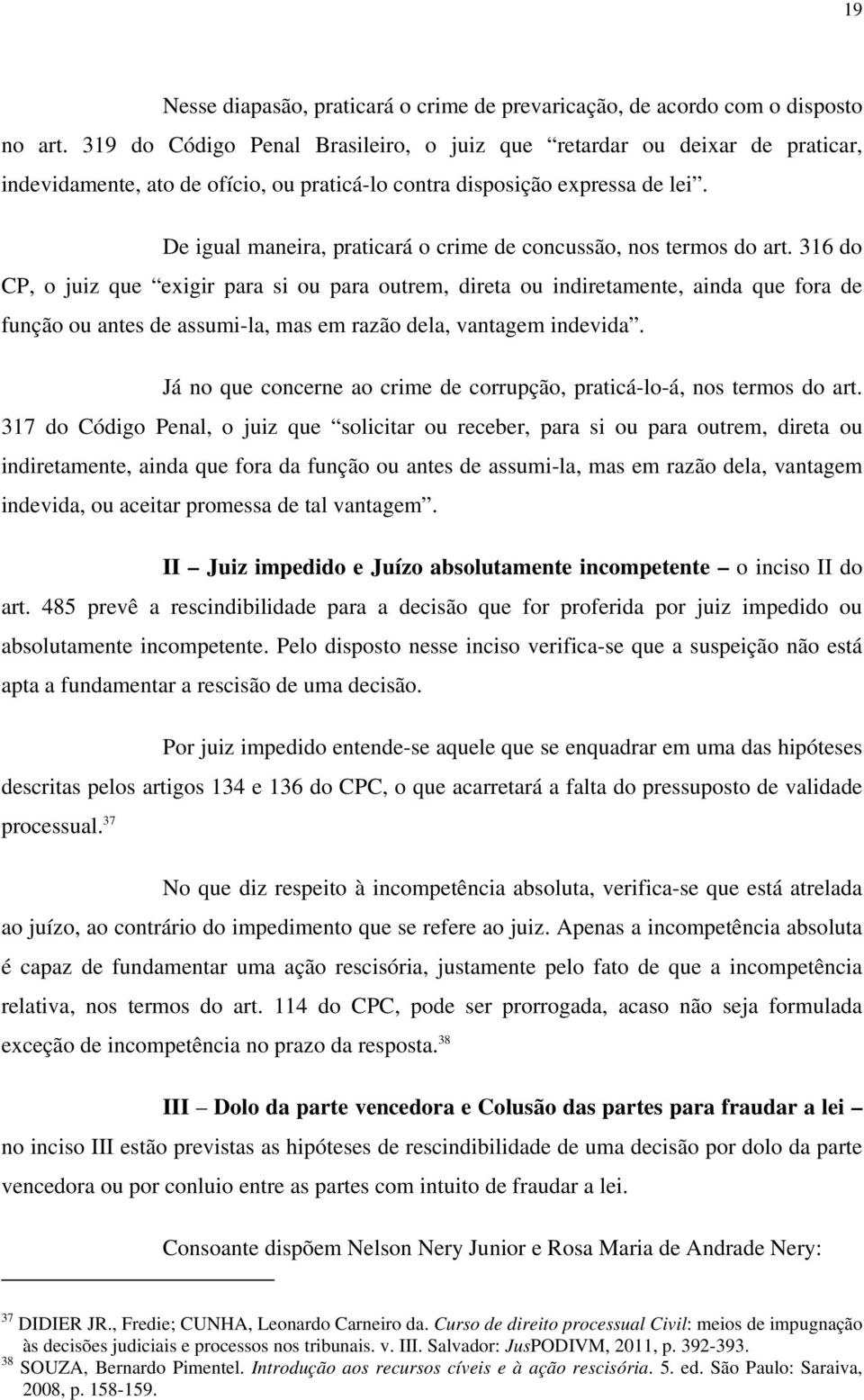 De igual maneira, praticará o crime de concussão, nos termos do art.