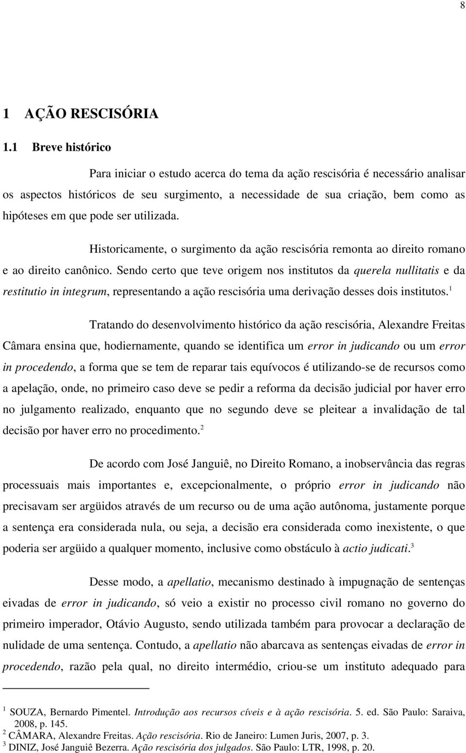 pode ser utilizada. Historicamente, o surgimento da ação rescisória remonta ao direito romano e ao direito canônico.