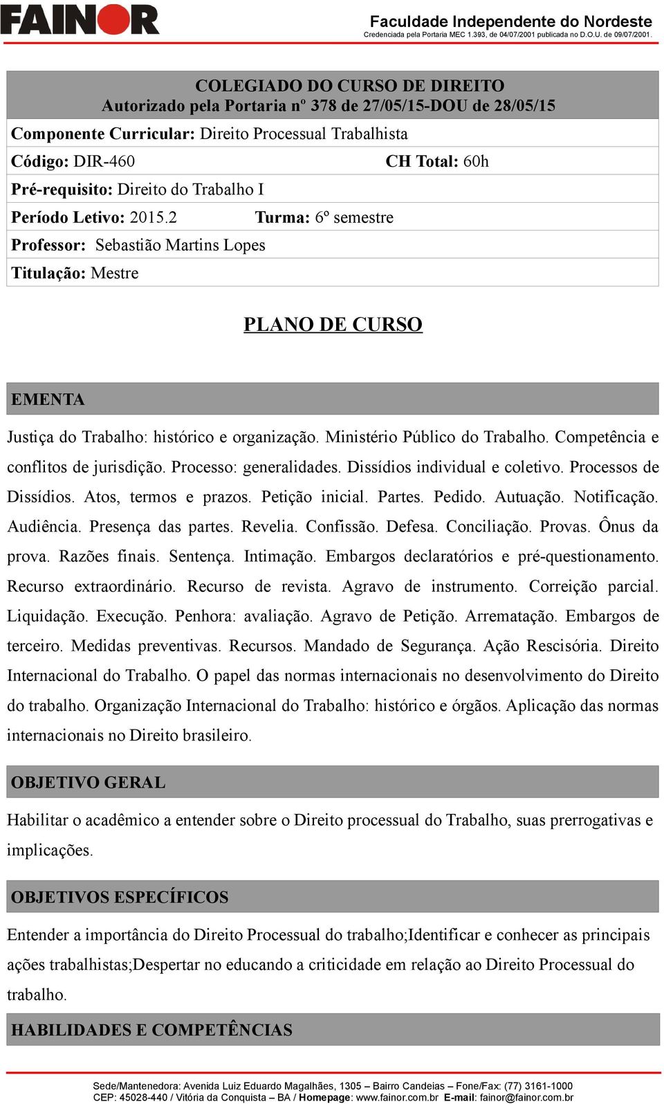 Ministério Público do Trabalho. Competência e conflitos de jurisdição. Processo: generalidades. Dissídios individual e coletivo. Processos de Dissídios. Atos, termos e prazos. Petição inicial. Partes.