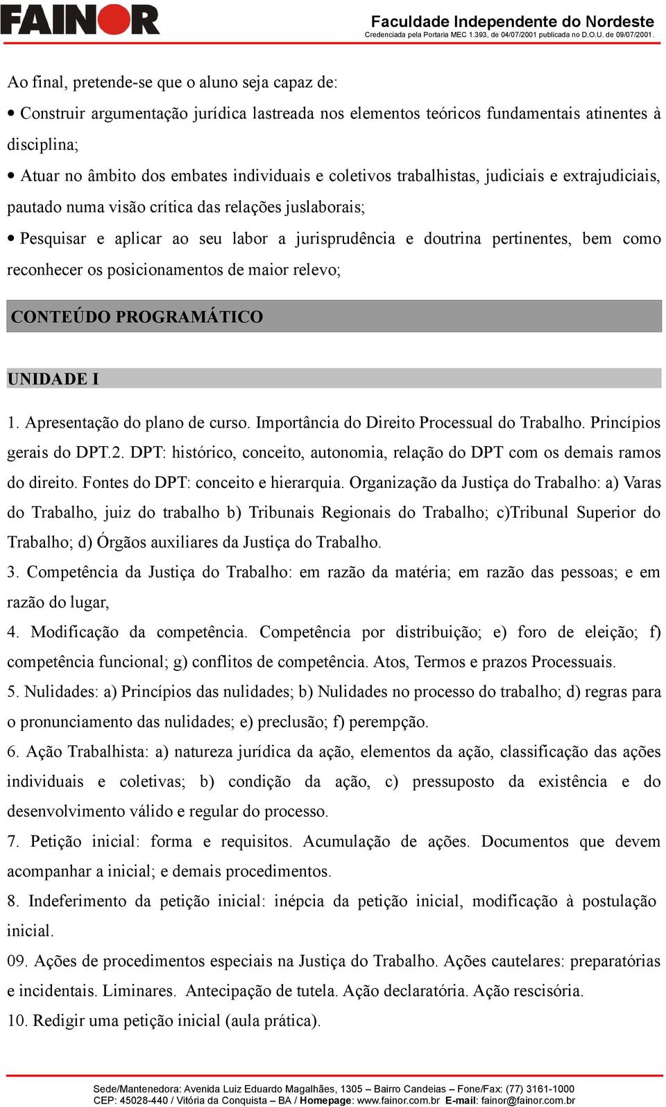 os posicionamentos de maior relevo; CONTEÚDO PROGRAMÁTICO UNIDADE I 1. Apresentação do plano de curso. Importância do Direito Processual do Trabalho. Princípios gerais do DPT.2.