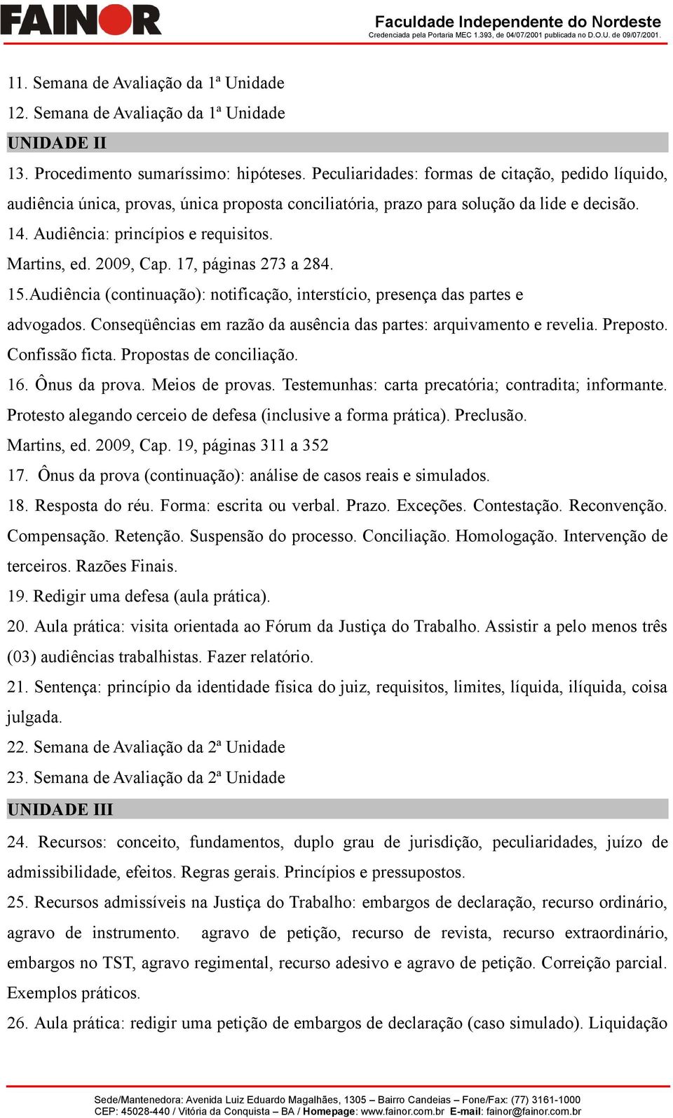 2009, Cap. 17, páginas 273 a 284. 15.Audiência (continuação): notificação, interstício, presença das partes e advogados. Conseqüências em razão da ausência das partes: arquivamento e revelia.