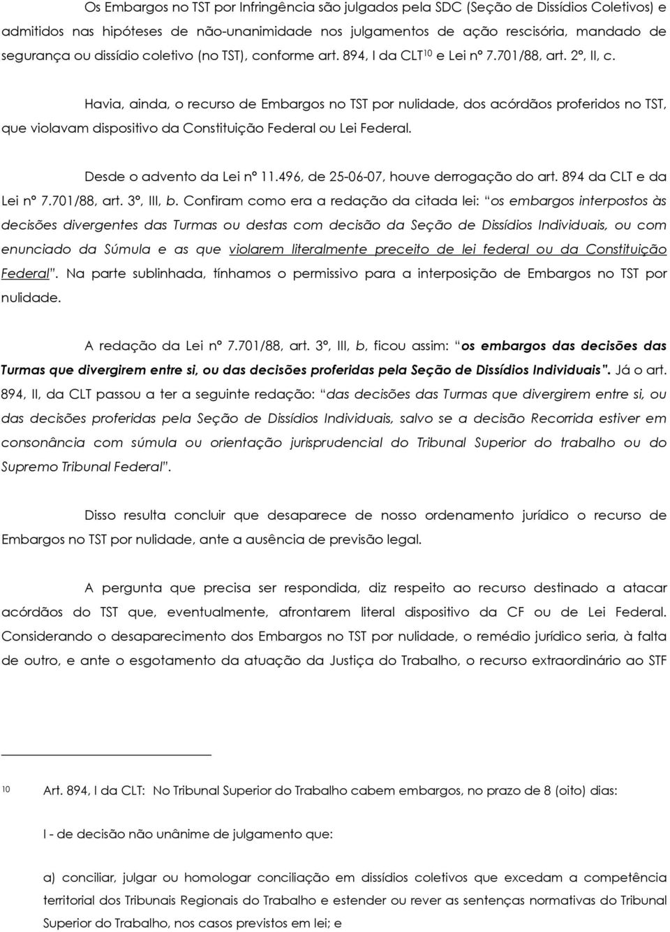 Havia, ainda, o recurso de Embargos no TST por nulidade, dos acórdãos proferidos no TST, que violavam dispositivo da Constituição Federal ou Lei Federal. Desde o advento da Lei nº 11.