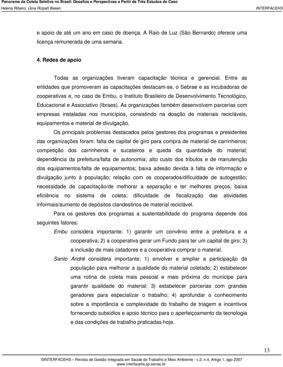 Associativo (Ibraes). As organizações também desenvolvem parcerias com empresas instaladas nos municípios, consistindo na doação de materiais recicláveis, equipamentos e material de divulgação.