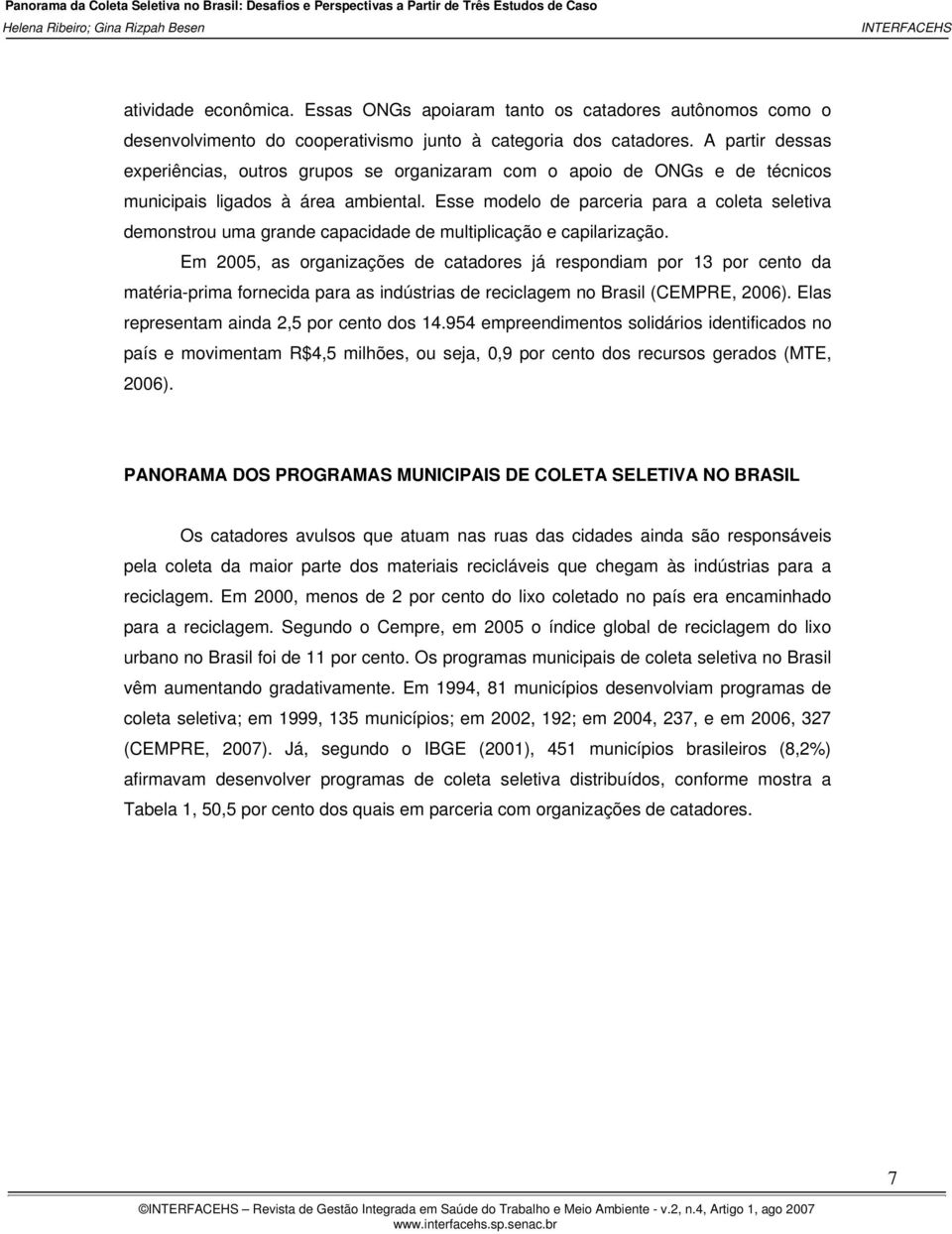 Esse modelo de parceria para a coleta seletiva demonstrou uma grande capacidade de multiplicação e capilarização.