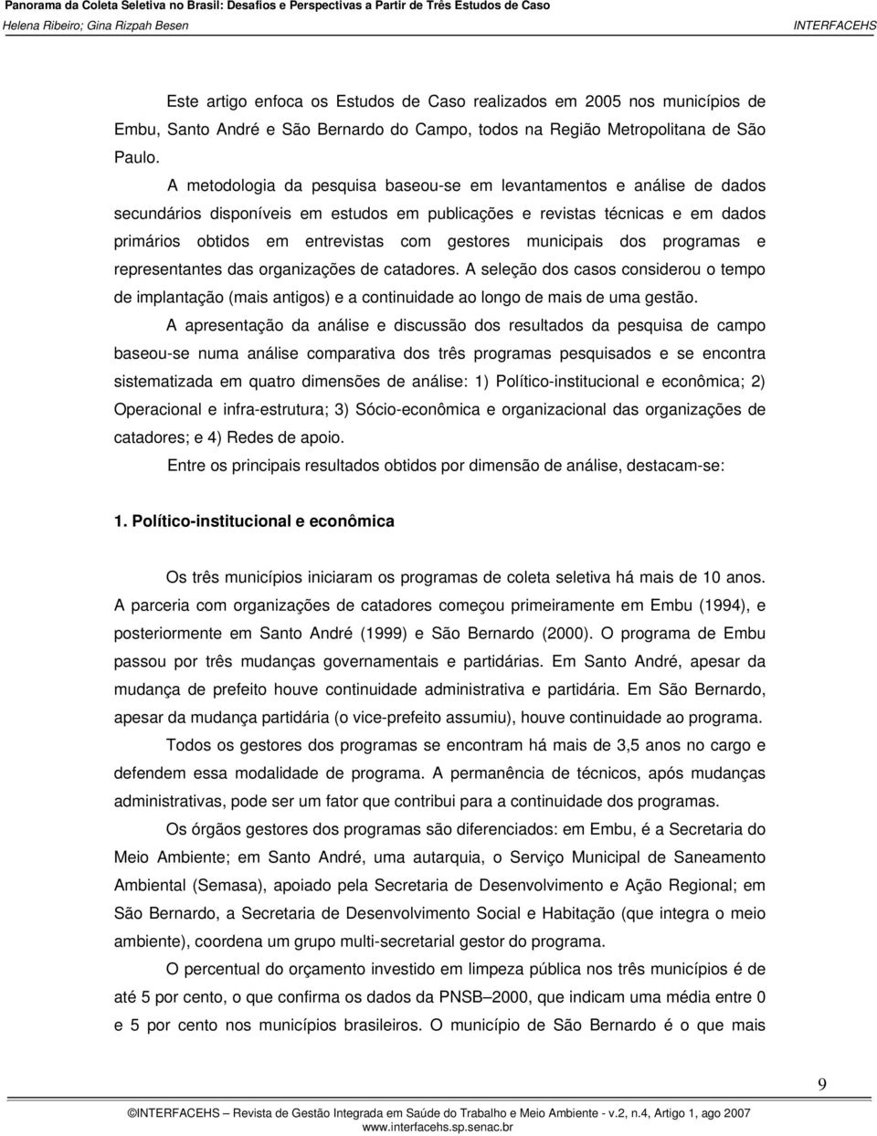 municipais dos programas e representantes das organizações de catadores. A seleção dos casos considerou o tempo de implantação (mais antigos) e a continuidade ao longo de mais de uma gestão.