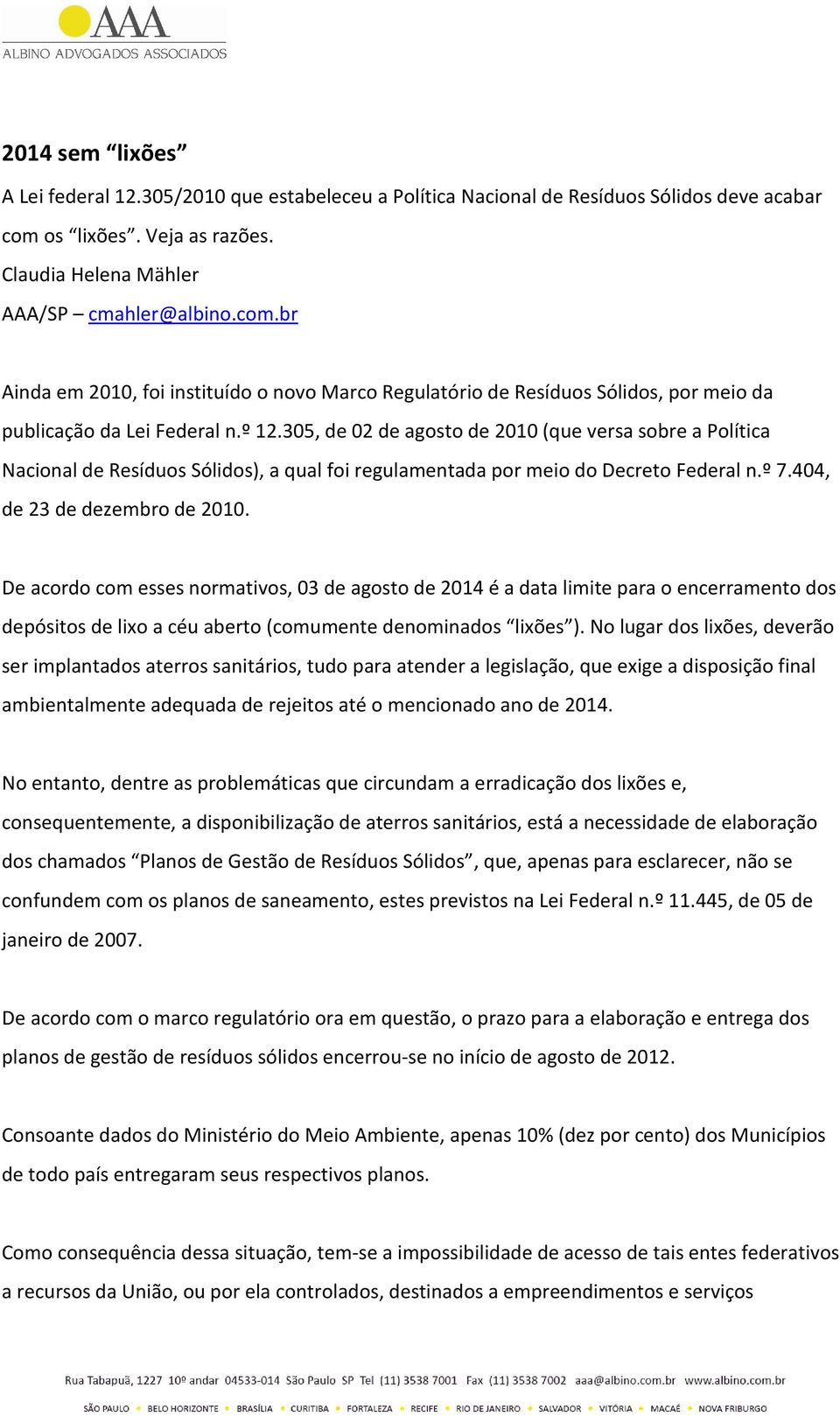 305, de 02 de agosto de 2010 (que versa sobre a Política Nacional de Resíduos Sólidos), a qual foi regulamentada por meio do Decreto Federal n.º 7.404, de 23 de dezembro de 2010.