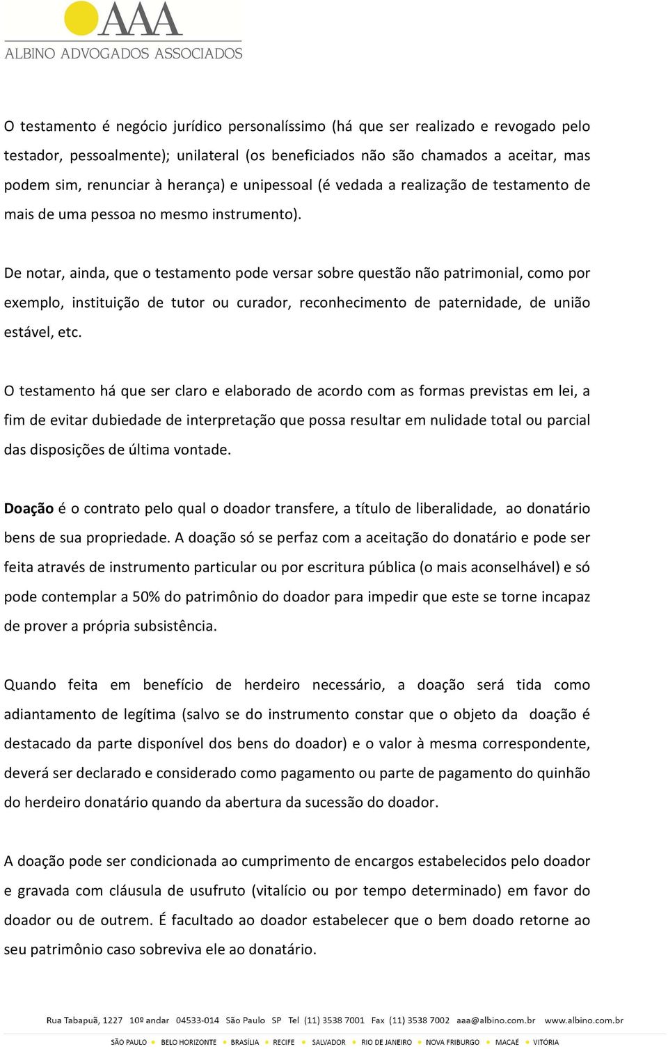 De notar, ainda, que o testamento pode versar sobre questão não patrimonial, como por exemplo, instituição de tutor ou curador, reconhecimento de paternidade, de união estável, etc.