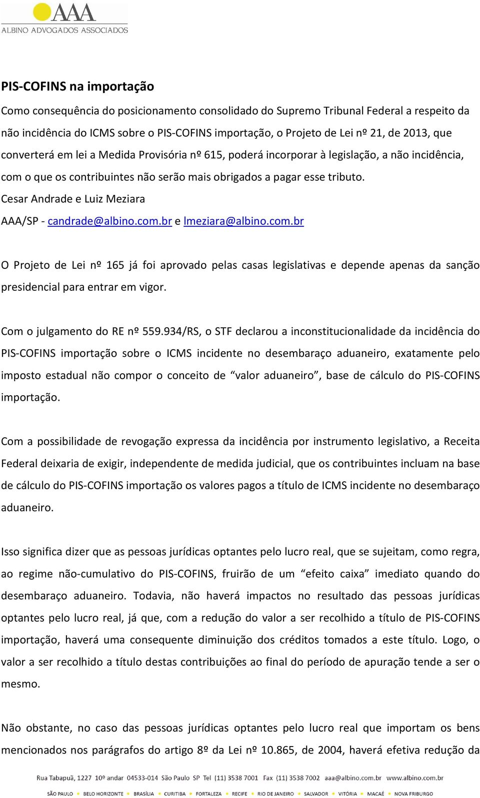 Cesar Andrade e Luiz Meziara AAA/SP - candrade@albino.com.br e lmeziara@albino.com.br O Projeto de Lei nº 165 já foi aprovado pelas casas legislativas e depende apenas da sanção presidencial para entrar em vigor.