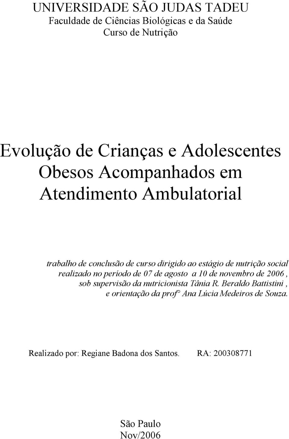 social realizado no período de 07 de agosto a 10 de novembro de 2006, sob supervisão da nutricionista Tânia R.